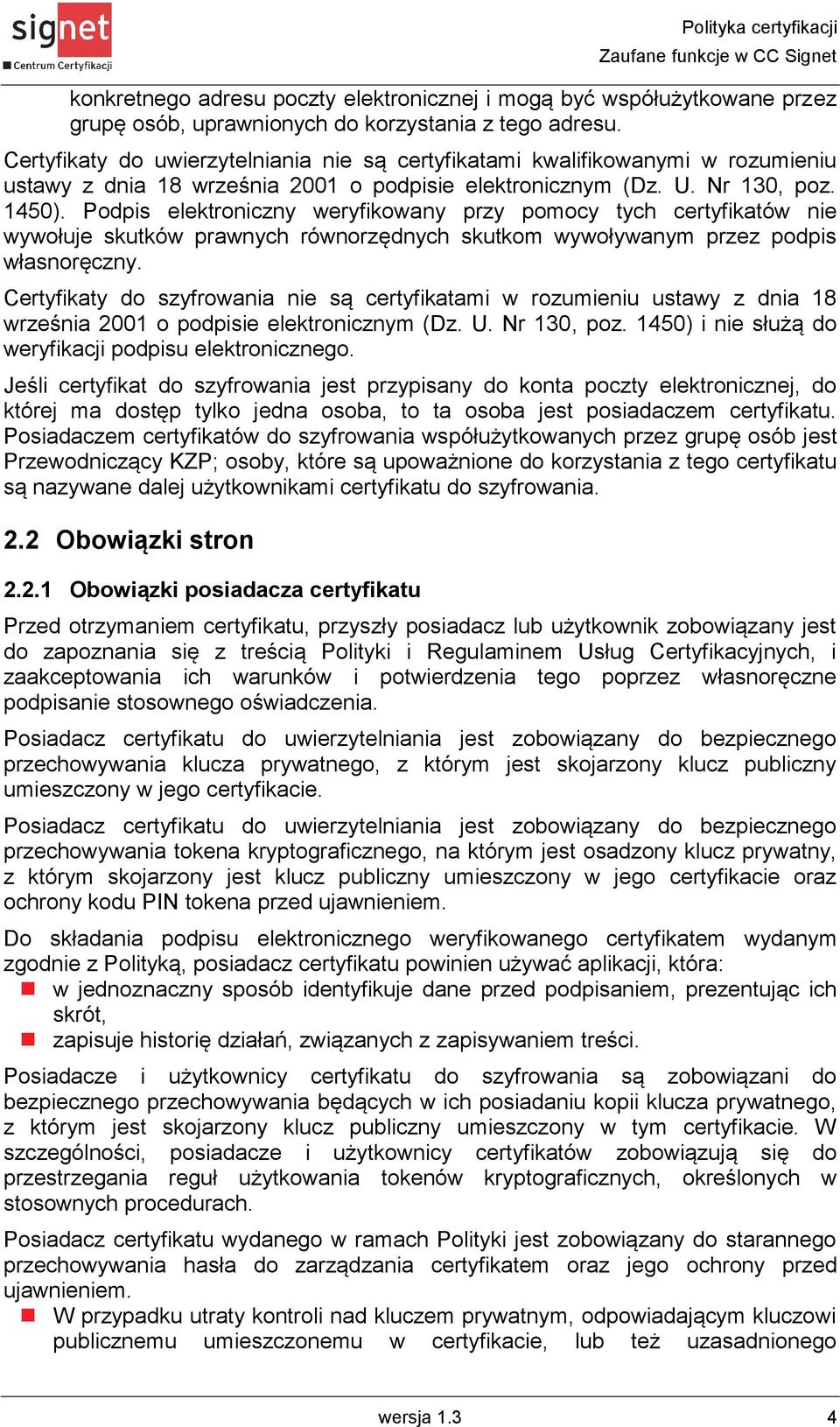 Podpis elektroniczny weryfikowany przy pomocy tych certyfikatów nie wywołuje skutków prawnych równorzędnych skutkom wywoływanym przez podpis własnoręczny.