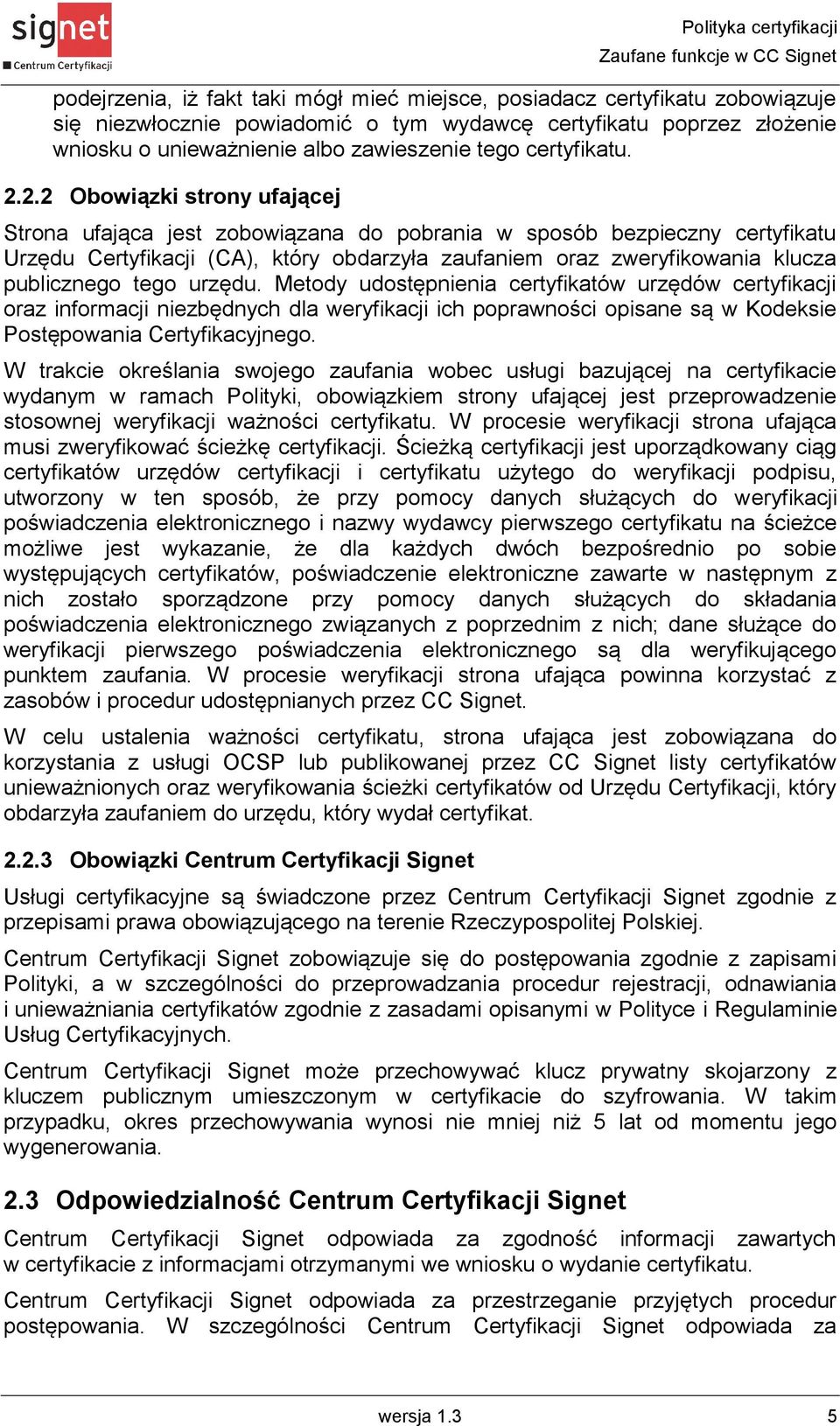 2.2 Obowiązki strony ufającej Strona ufająca jest zobowiązana do pobrania w sposób bezpieczny certyfikatu Urzędu Certyfikacji (CA), który obdarzyła zaufaniem oraz zweryfikowania klucza publicznego