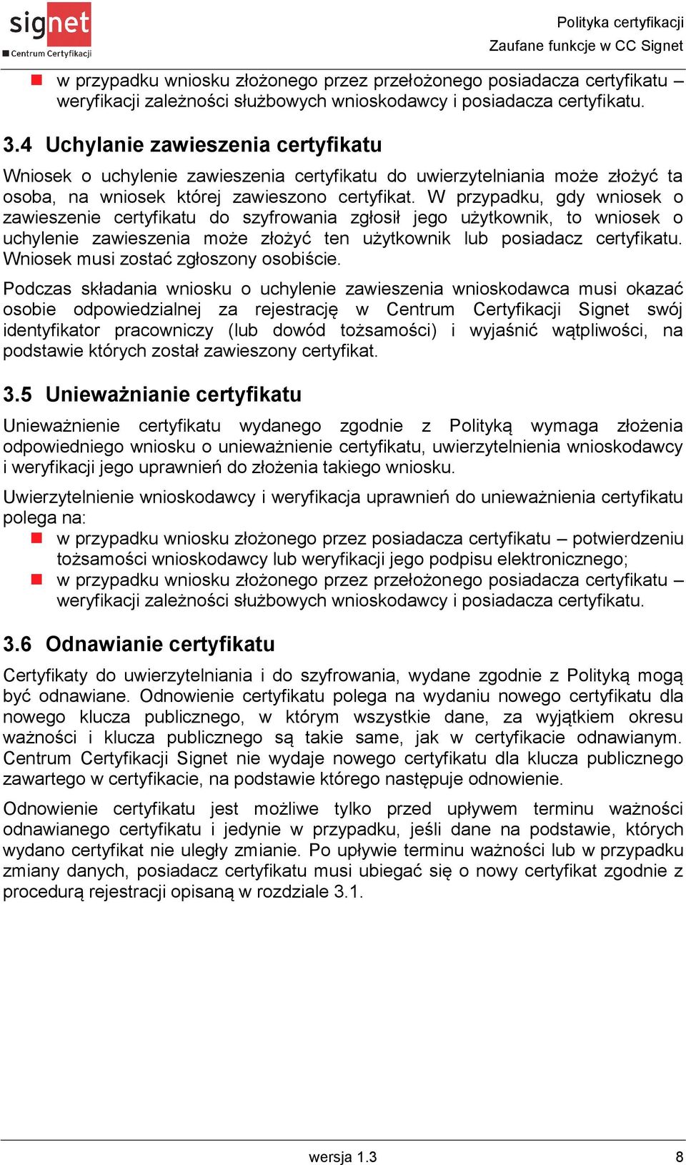 W przypadku, gdy wniosek o zawieszenie certyfikatu do szyfrowania zgłosił jego użytkownik, to wniosek o uchylenie zawieszenia może złożyć ten użytkownik lub posiadacz certyfikatu.