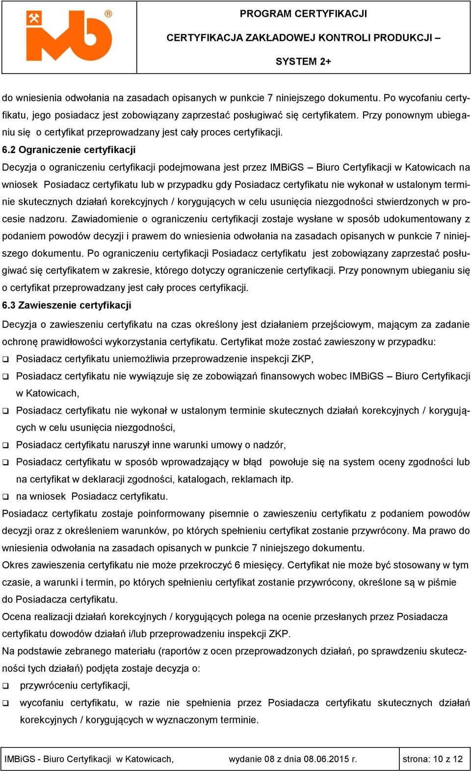 2 Ograniczenie certyfikacji Decyzja o ograniczeniu certyfikacji podejmowana jest przez IMBiGS Biuro Certyfikacji w Katowicach na wniosek Posiadacz certyfikatu lub w przypadku gdy Posiadacz