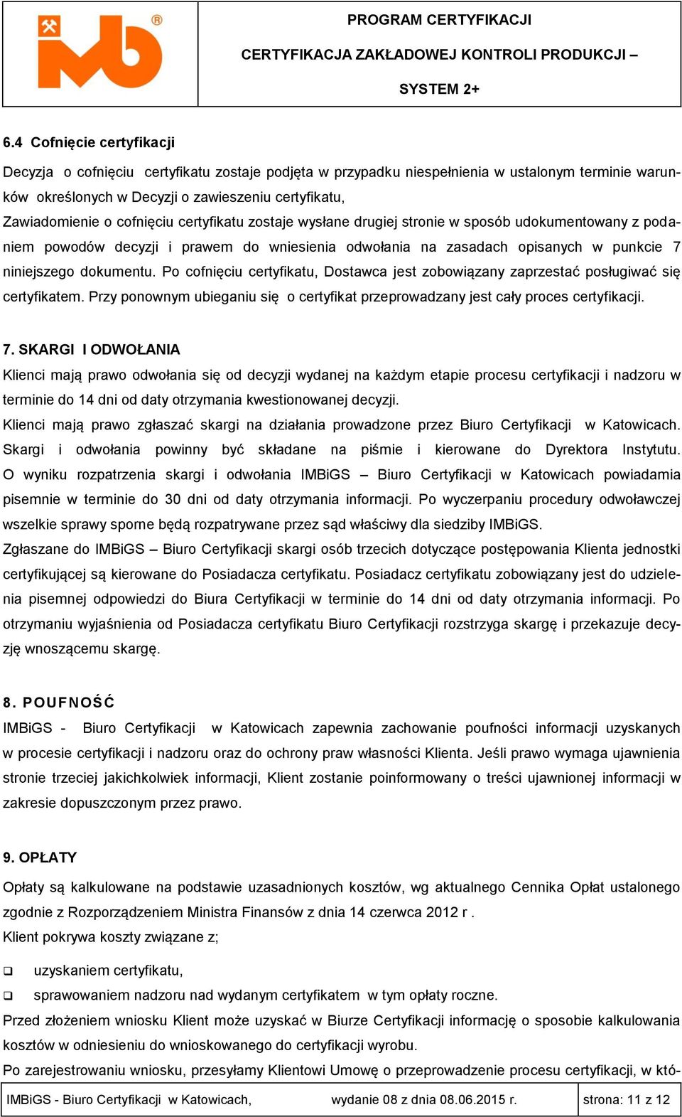 Po cofnięciu certyfikatu, Dostawca jest zobowiązany zaprzestać posługiwać się certyfikatem. Przy ponownym ubieganiu się o certyfikat przeprowadzany jest cały proces certyfikacji. 7.