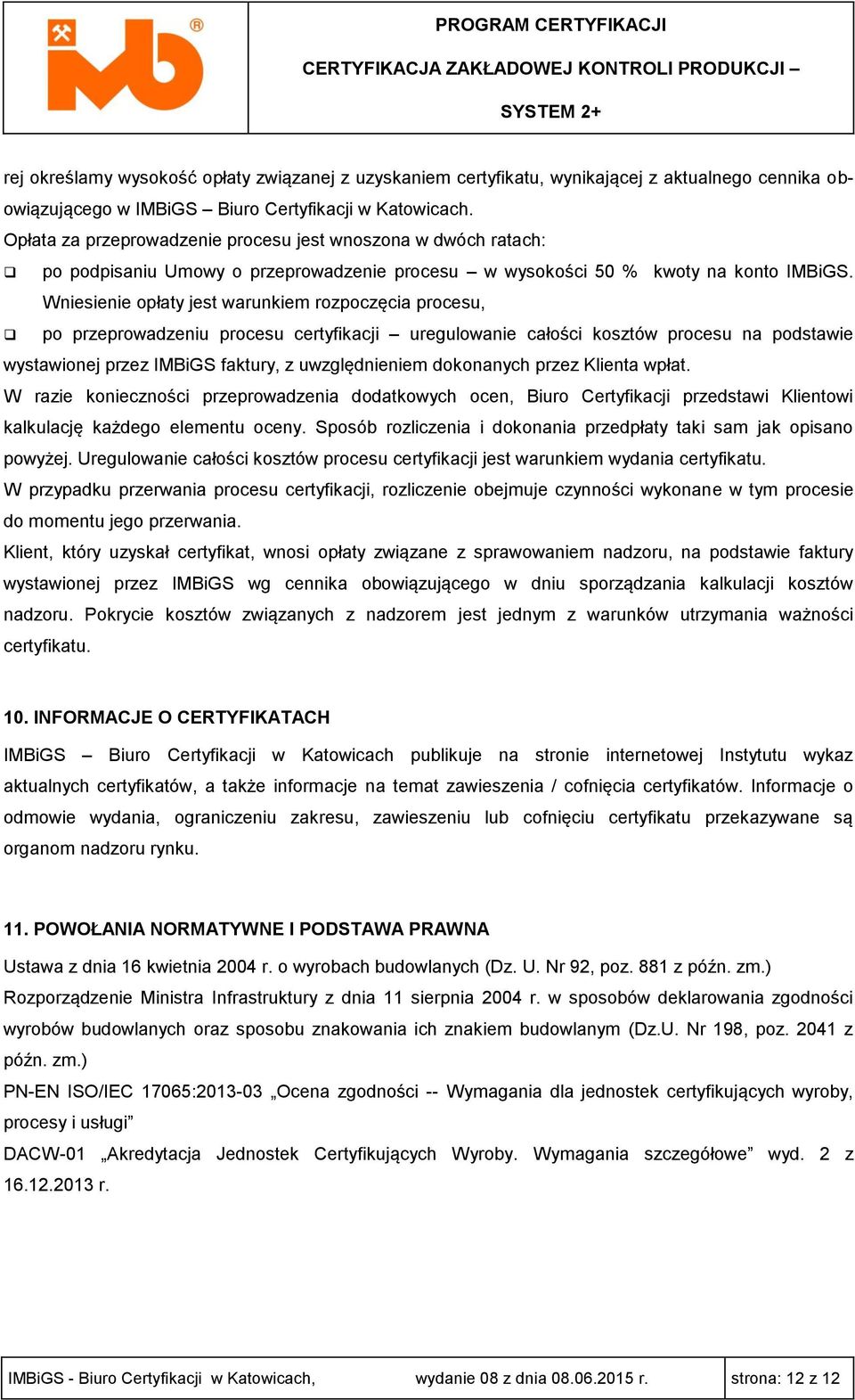 Wniesienie opłaty jest warunkiem rozpoczęcia procesu, po przeprowadzeniu procesu certyfikacji uregulowanie całości kosztów procesu na podstawie wystawionej przez IMBiGS faktury, z uwzględnieniem