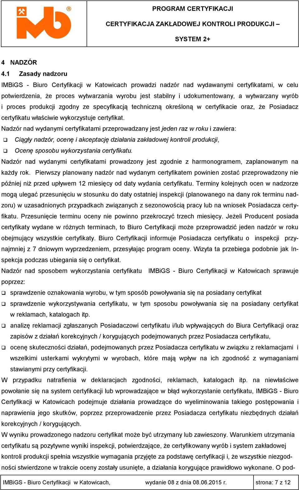 wyrób i proces produkcji zgodny ze specyfikacją techniczną określoną w certyfikacie oraz, że Posiadacz certyfikatu właściwie wykorzystuje certyfikat.