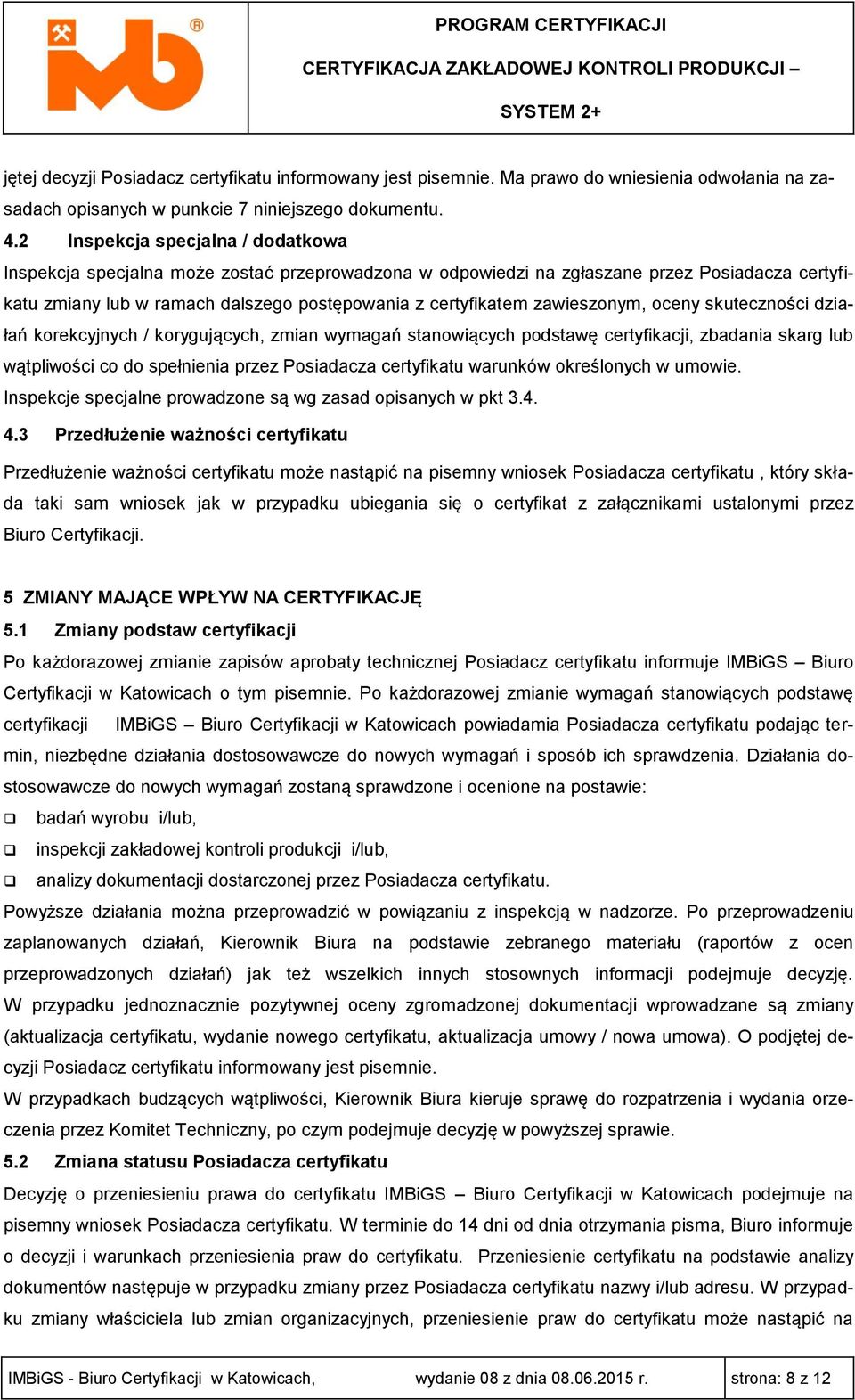 zawieszonym, oceny skuteczności działań korekcyjnych / korygujących, zmian wymagań stanowiących podstawę certyfikacji, zbadania skarg lub wątpliwości co do spełnienia przez Posiadacza certyfikatu