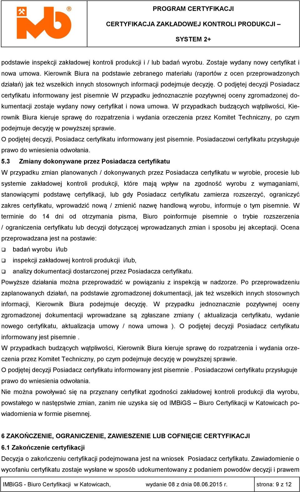 O podjętej decyzji Posiadacz certyfikatu informowany jest pisemnie W przypadku jednoznacznie pozytywnej oceny zgromadzonej dokumentacji zostaje wydany nowy certyfikat i nowa umowa.