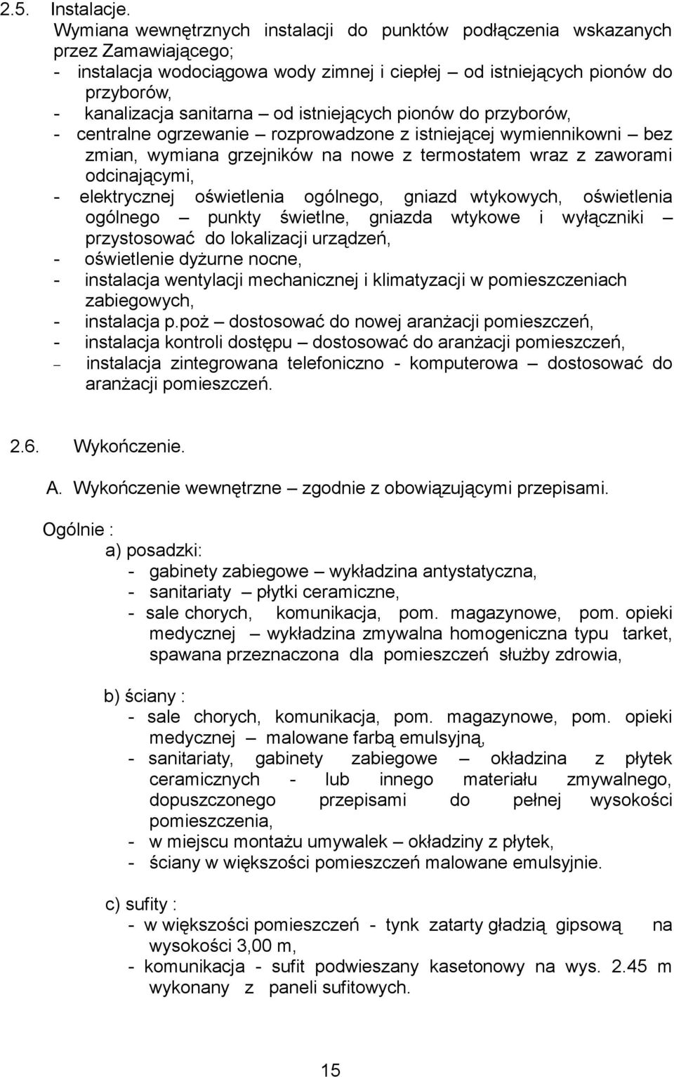 istniejących pionów do przyborów, - centralne ogrzewanie rozprowadzone z istniejącej wymiennikowni bez zmian, wymiana grzejników na nowe z termostatem wraz z zaworami odcinającymi, - elektrycznej