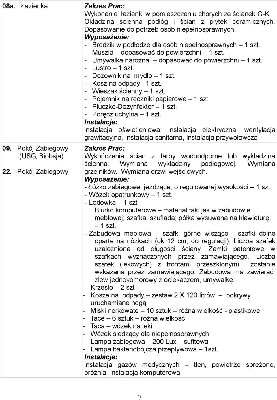 - Kosz na odpady 1 szt. - Wieszak ścienny 1 szt. - Pojemnik na ręczniki papierowe 1 szt. - Płuczko-Dezynfektor 1 szt. - Poręcz uchylna 1 szt.