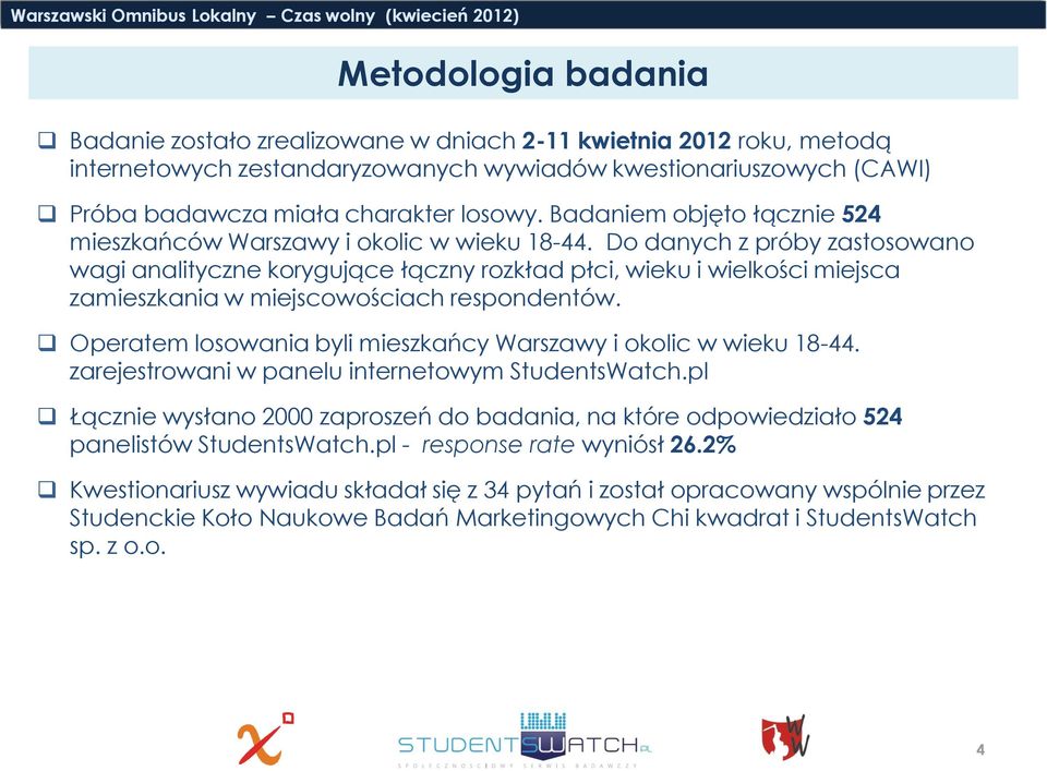 Do danych z próby zastosowano wagi analityczne korygujące łączny rozkład płci, wieku i wielkości miejsca zamieszkania w miejscowościach respondentów.