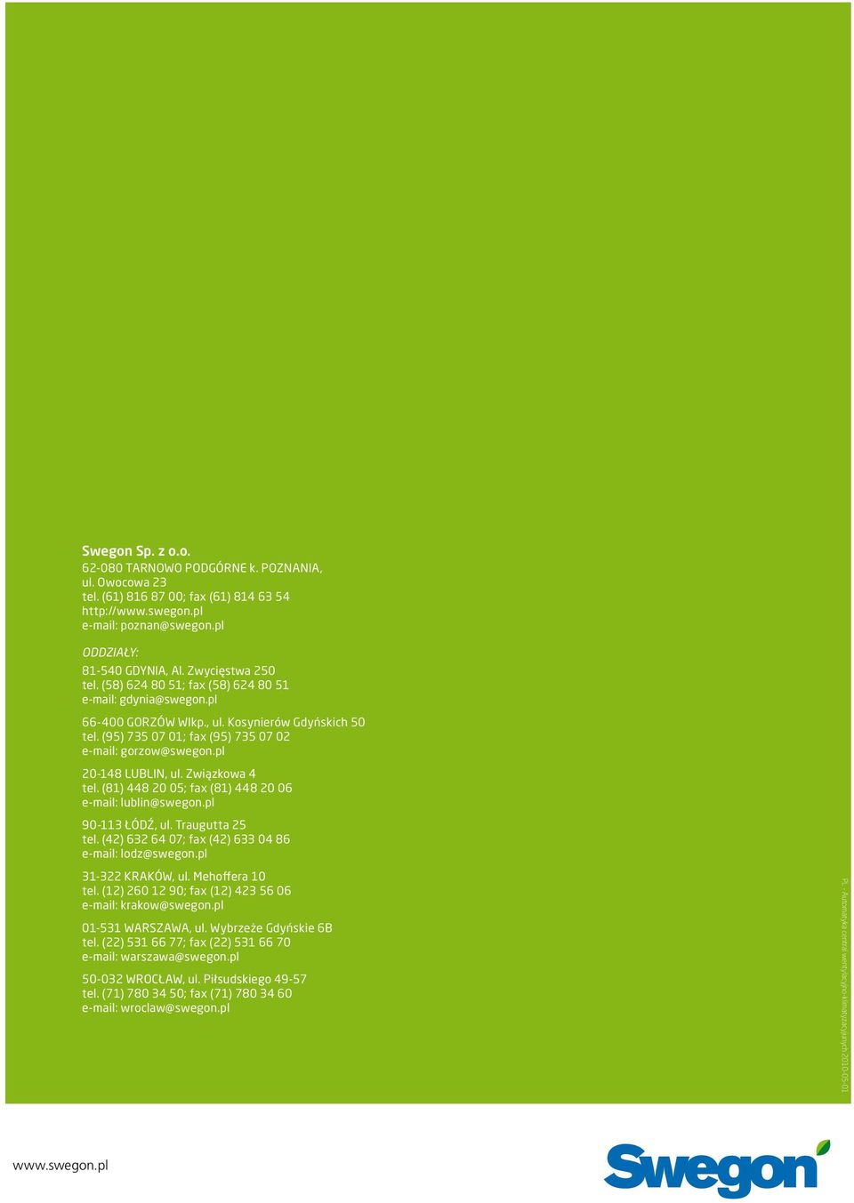 pl 20-148 LUBLIN, ul. Związkowa 4 tel. (81) 448 20 05; fax (81) 448 20 06 e-mail: lublin@swegon.pl 90-113 ŁÓDŹ, ul. Traugutta 25 tel. (42) 632 64 07; fax (42) 633 04 86 e-mail: lodz@swegon.