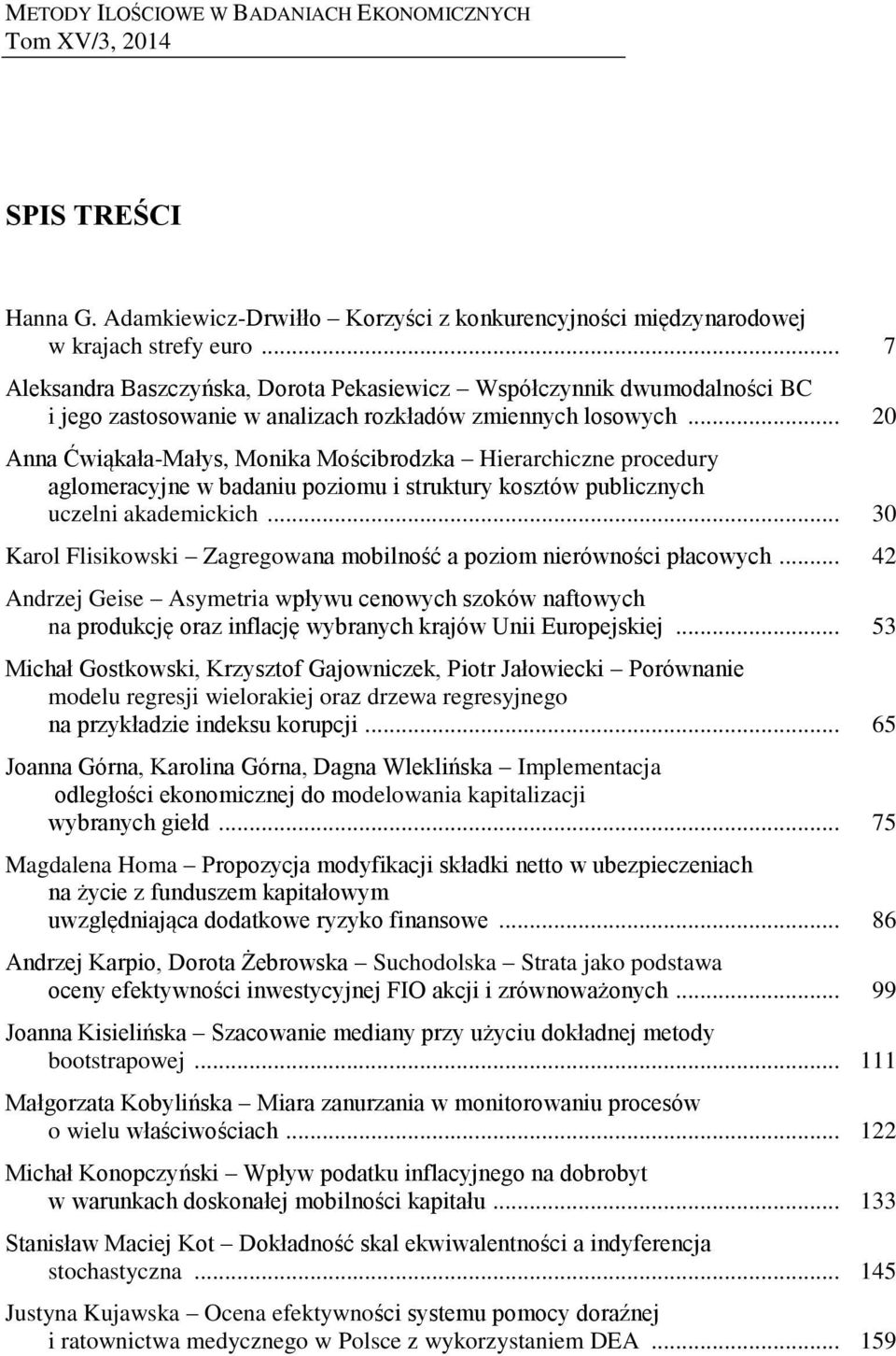 .. 20 Anna Ćwiąkała-Małys, Monika Mościbrodzka Hierarchiczne procedury aglomeracyjne w badaniu poziomu i struktury kosztów publicznych uczelni akademickich.