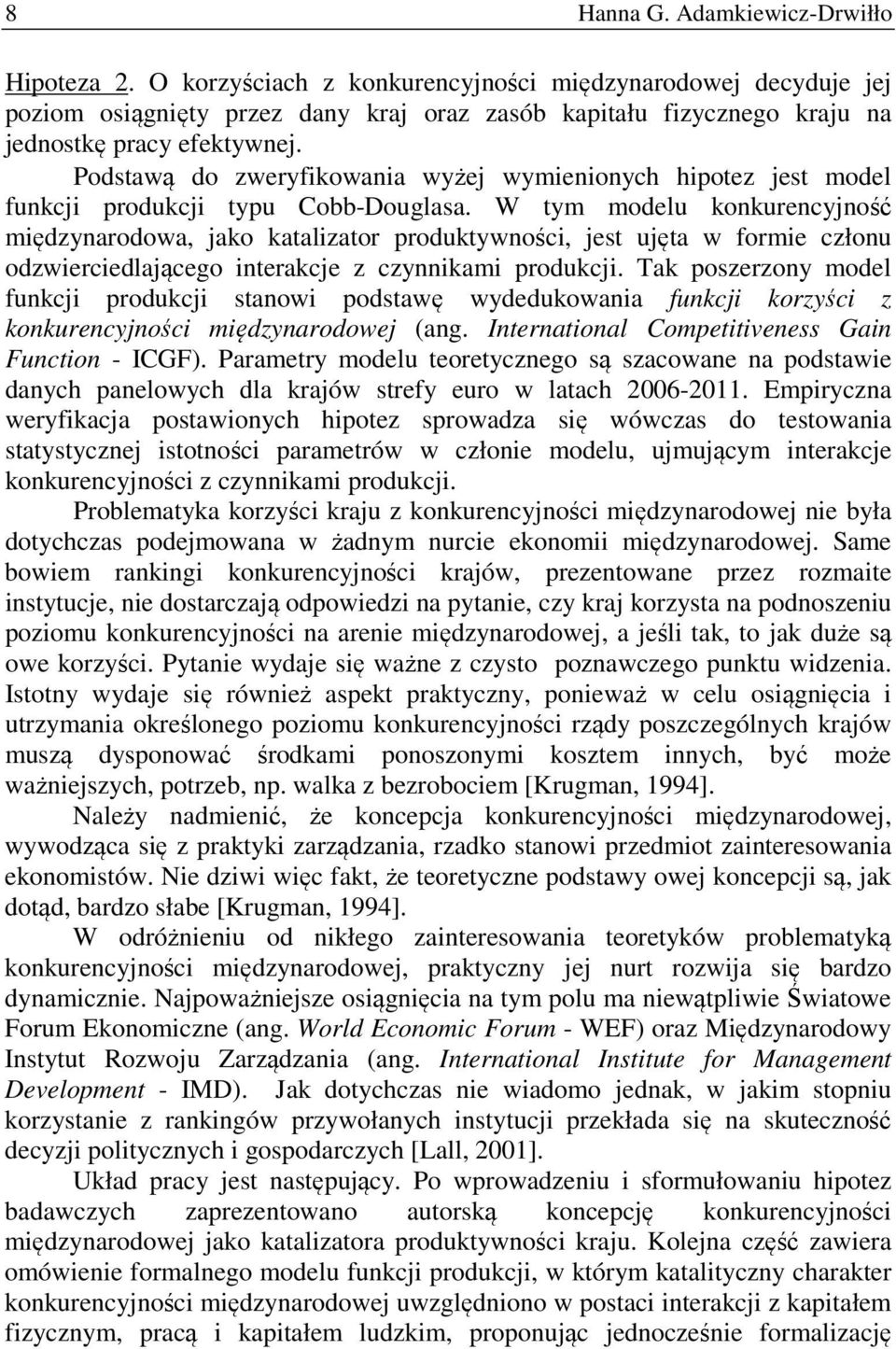 Podstawą do zweryfikowania wyżej wymienionych hipotez jest model funkcji produkcji typu Cobb-Douglasa.