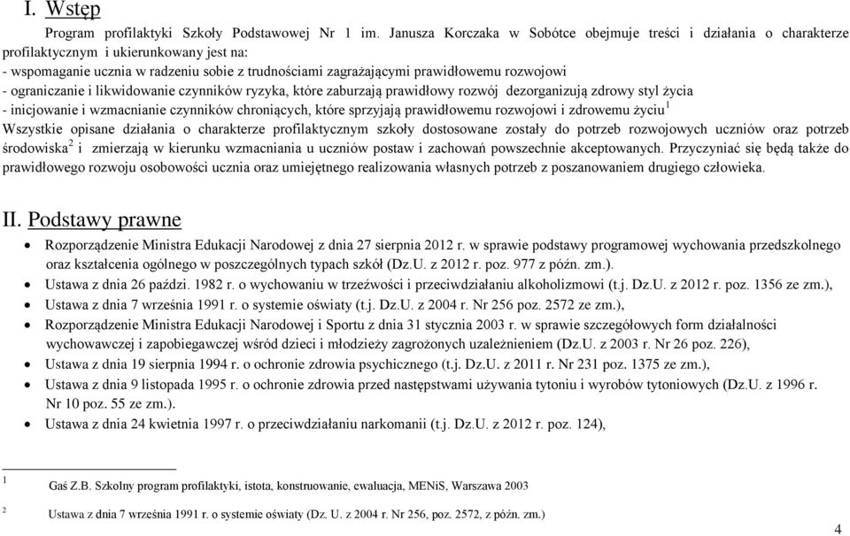 - ograniczanie i likwidowanie czynników ryzyka, które zaburzają prawidłowy rozwój dezorganizują zdrowy styl życia - inicjowanie i wzmacnianie czynników chroniących, które sprzyjają prawidłowemu