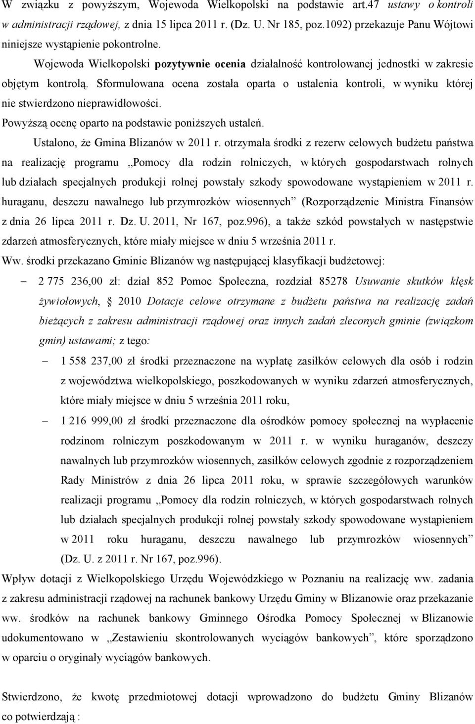 Sformułowana ocena została oparta o ustalenia kontroli, w wyniku której nie stwierdzono nieprawidłowości. PowyŜszą ocenę oparto na podstawie poniŝszych ustaleń. Ustalono, Ŝe Gmina Blizanów w 2011 r.