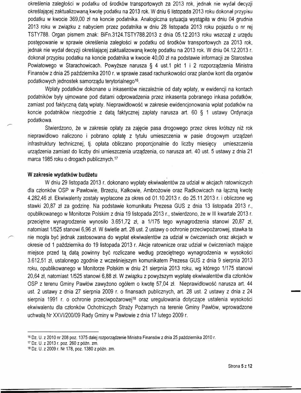 Analogiczna sytuacja wystąpiła w dniu 04 grudnia 2013 roku w związku z nabyciem przez podatnika w dniu 28 listopada 2013 roku pojazdu o nr rej TSTY788. Organ pismem znak: BiFn.3124.TSTY788.2013 z dnia 05.