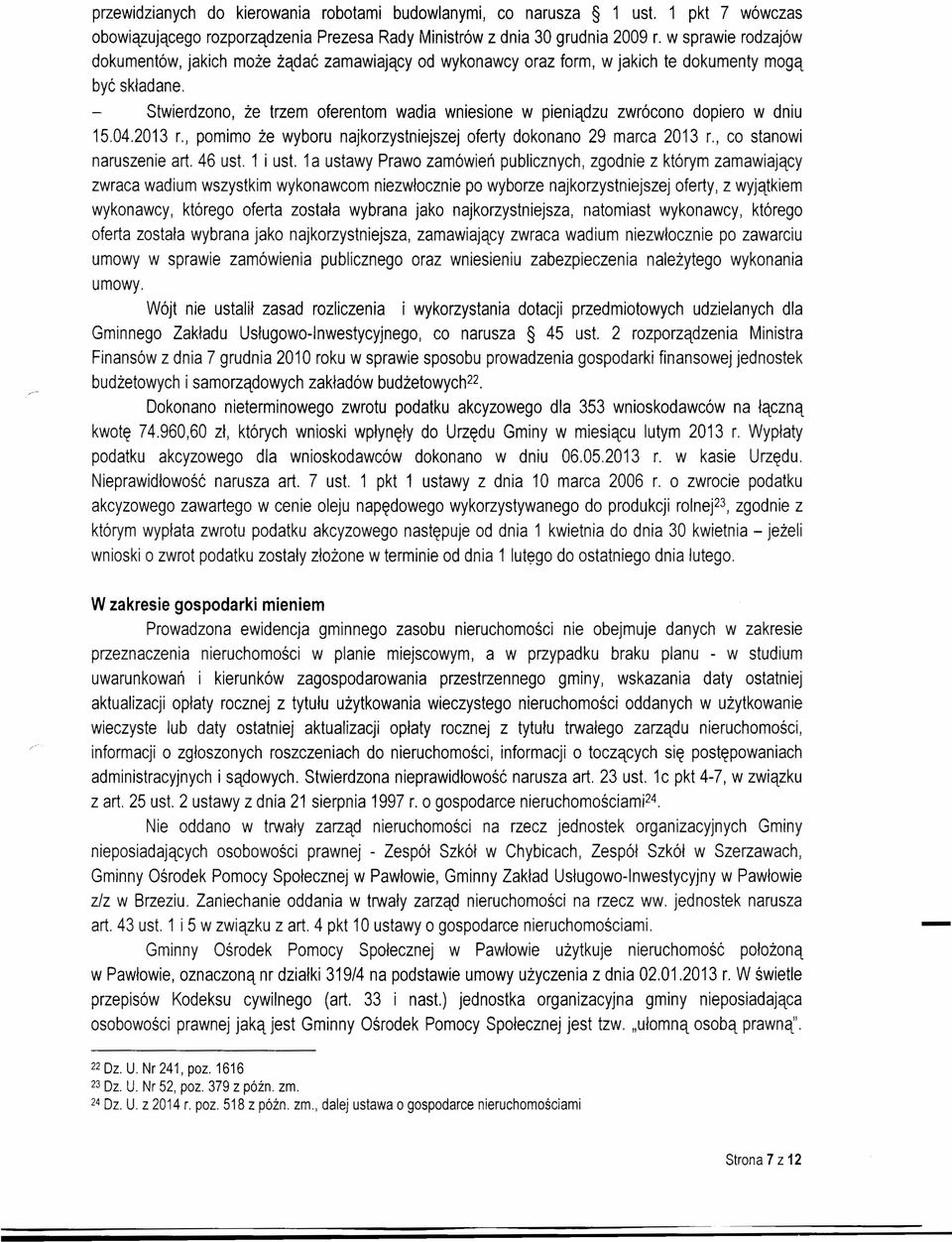 Stwierdzono, że trzem oferentom wadia wniesione w pieniądzu zwrócono dopiero w dniu 15.04.2013 r., pomimo że wyboru najkorzystniejszej oferty dokonano 29 marca 2013 r., co stanowi naruszenie art.