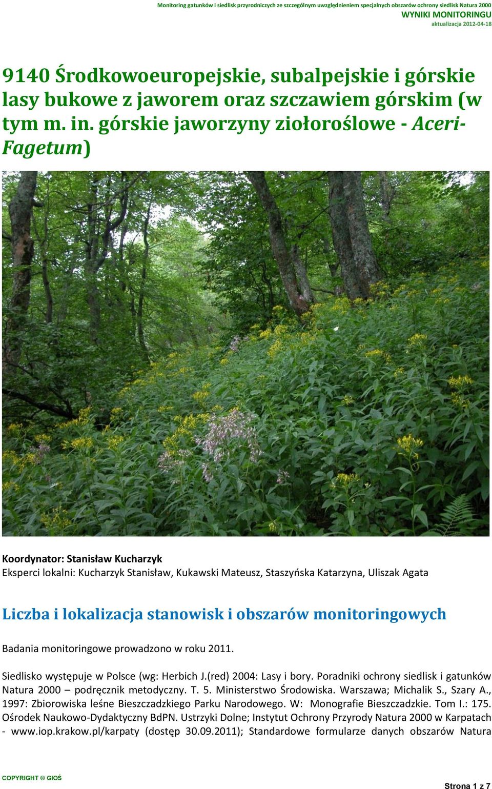 stanowisk i obszarów monitoringowych Badania monitoringowe prowadzono w roku 2011. Siedlisko występuje w Polsce (wg: Herbich J.(red) 2004: Lasy i bory.