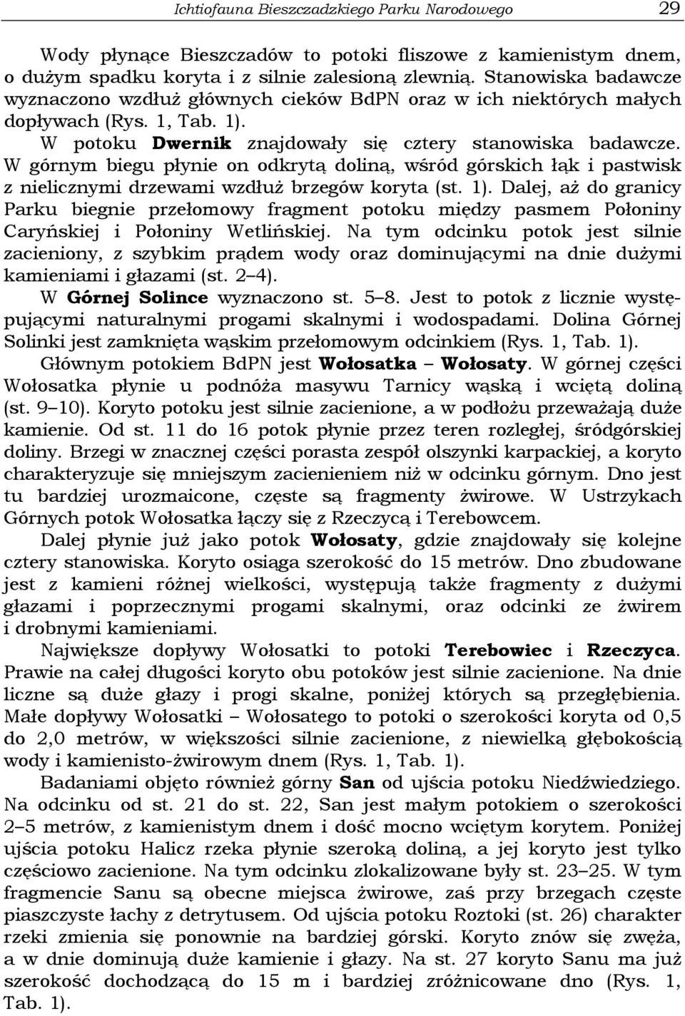 W górnym biegu płynie on odkrytą doliną, wśród górskich łąk i pastwisk z nielicznymi drzewami wzdłuż brzegów koryta (st. 1).