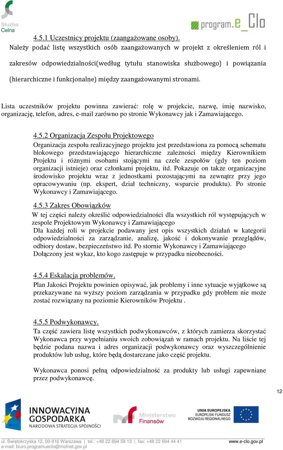 zaangażowanymi stronami. Lista uczestników projektu powinna zawierać: rolę w projekcie, nazwę, imię nazwisko, organizację, telefon, adres, e-mail zarówno po stronie Wykonawcy jak i Zamawiającego. 4.5.