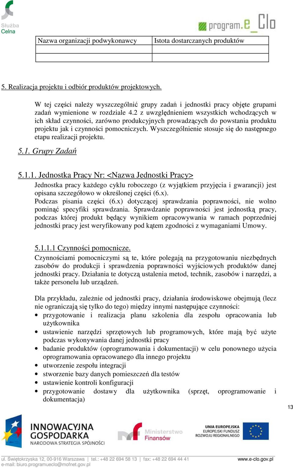 2 z uwzględnieniem wszystkich wchodzących w ich skład czynności, zarówno produkcyjnych prowadzących do powstania produktu projektu jak i czynności pomocniczych.