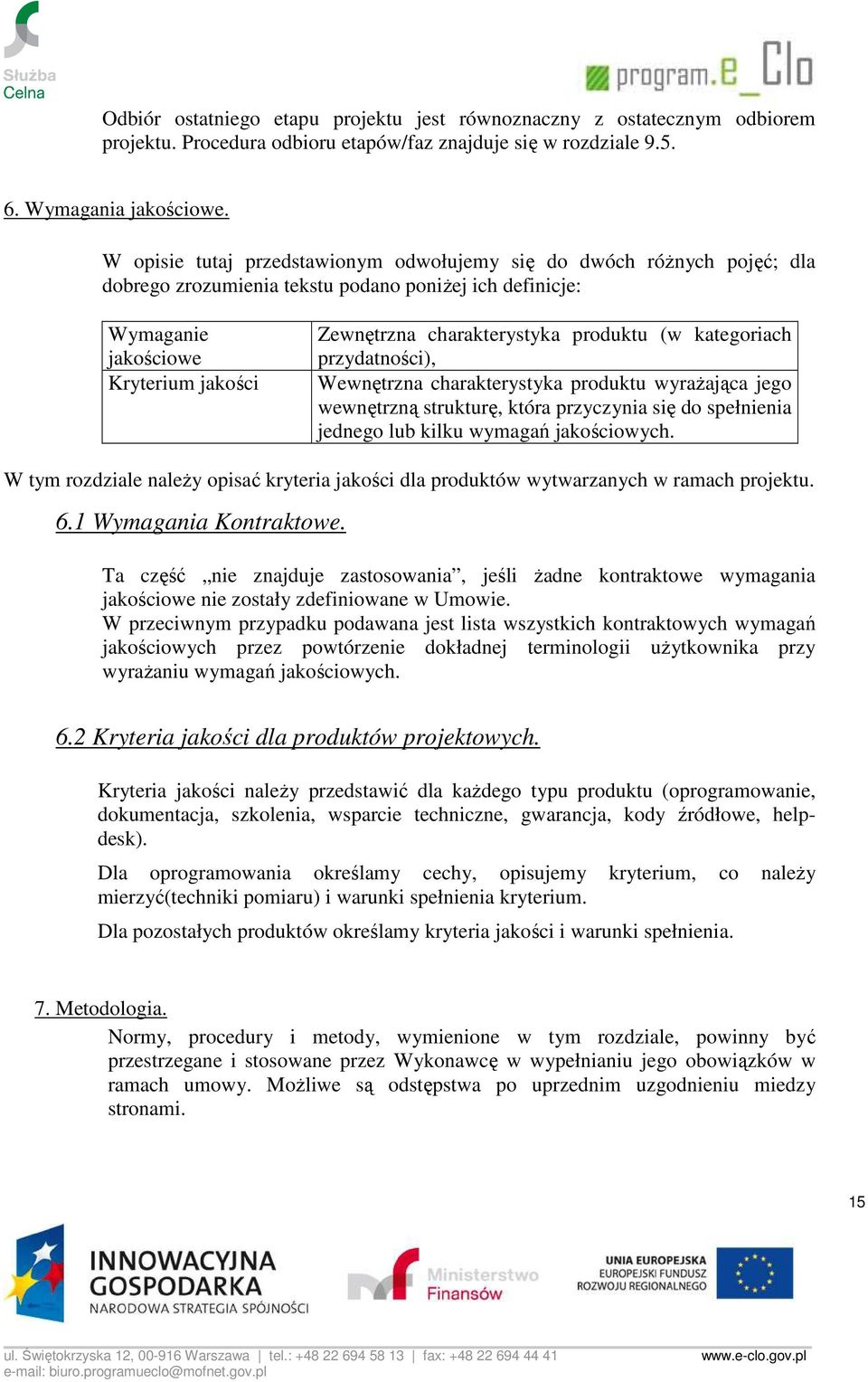 produktu (w kategoriach przydatności), Wewnętrzna charakterystyka produktu wyraŝająca jego wewnętrzną strukturę, która przyczynia się do spełnienia jednego lub kilku wymagań jakościowych.