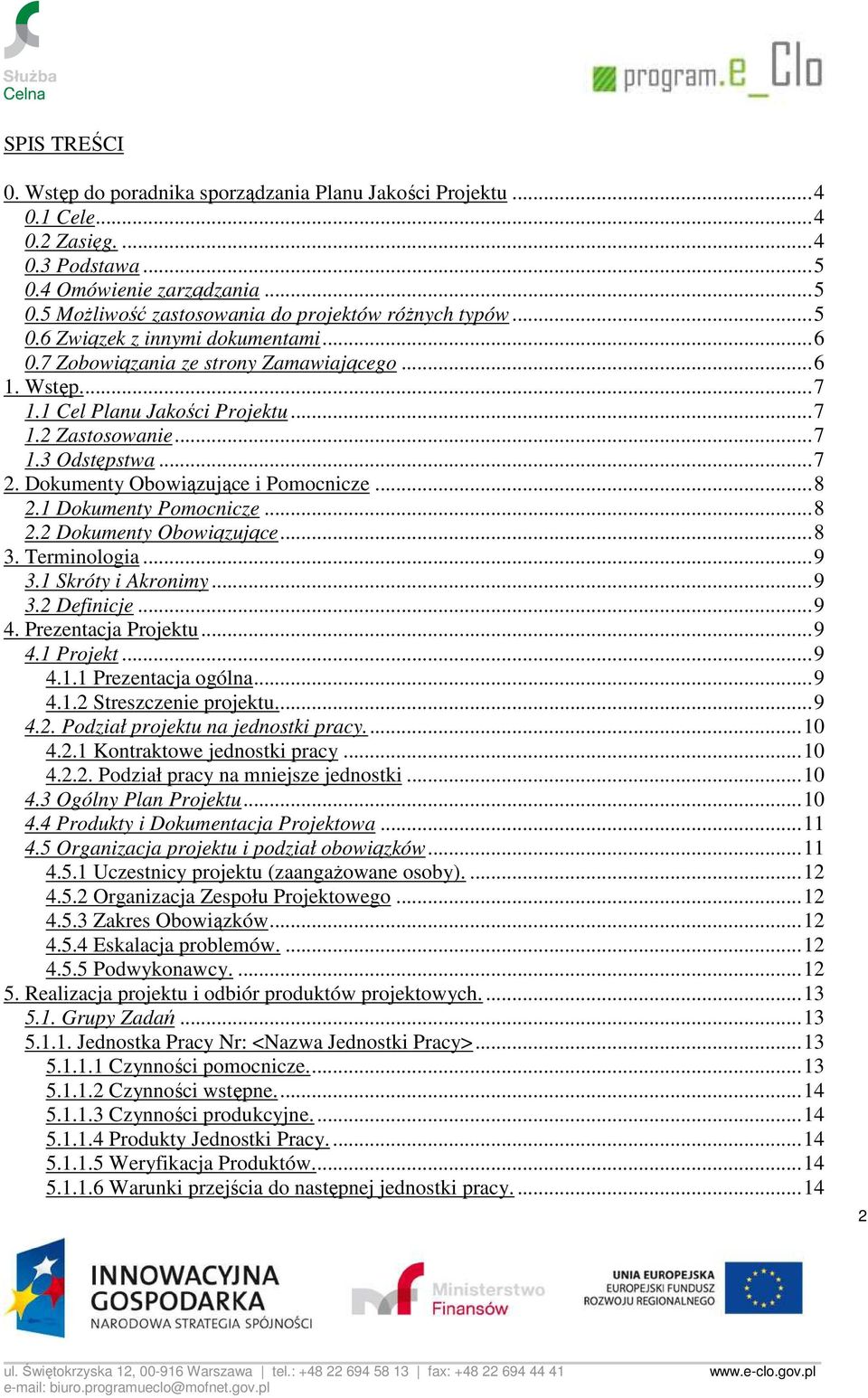 Dokumenty Obowiązujące i Pomocnicze... 8 2.1 Dokumenty Pomocnicze... 8 2.2 Dokumenty Obowiązujące... 8 3. Terminologia... 9 3.1 Skróty i Akronimy... 9 3.2 Definicje... 9 4. Prezentacja Projektu... 9 4.1 Projekt.