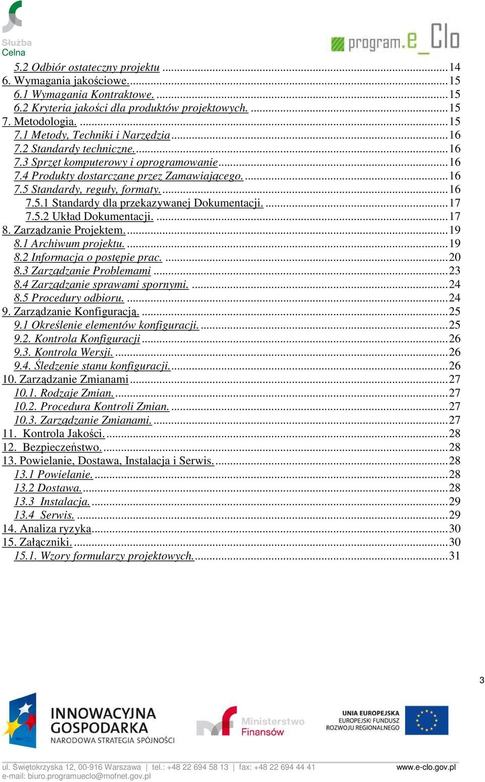 ... 17 7.5.2 Układ Dokumentacji.... 17 8. Zarządzanie Projektem.... 19 8.1 Archiwum projektu.... 19 8.2 Informacja o postępie prac.... 20 8.3 Zarządzanie Problemami... 23 8.