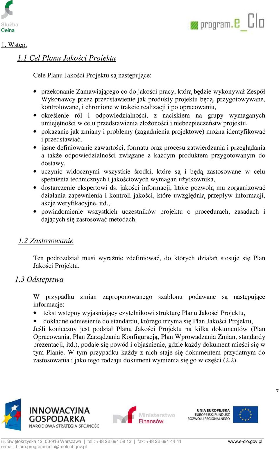 projektu będą, przygotowywane, kontrolowane, i chronione w trakcie realizacji i po opracowaniu, określenie ról i odpowiedzialności, z naciskiem na grupy wymaganych umiejętności w celu przedstawienia