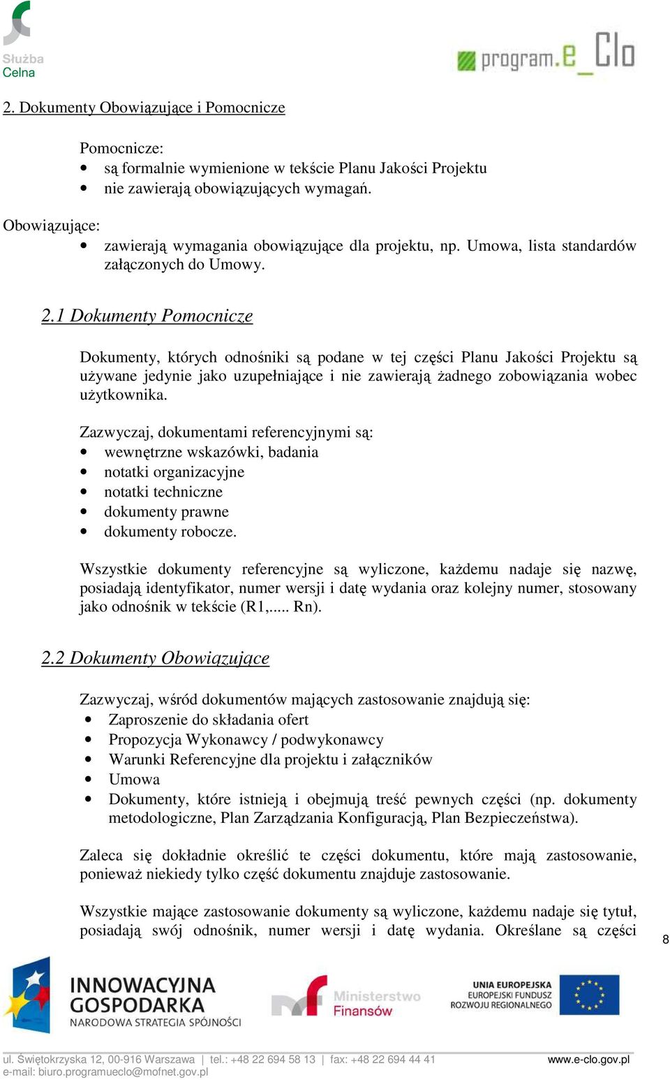 1 Dokumenty Pomocnicze Dokumenty, których odnośniki są podane w tej części Planu Jakości Projektu są uŝywane jedynie jako uzupełniające i nie zawierają Ŝadnego zobowiązania wobec uŝytkownika.