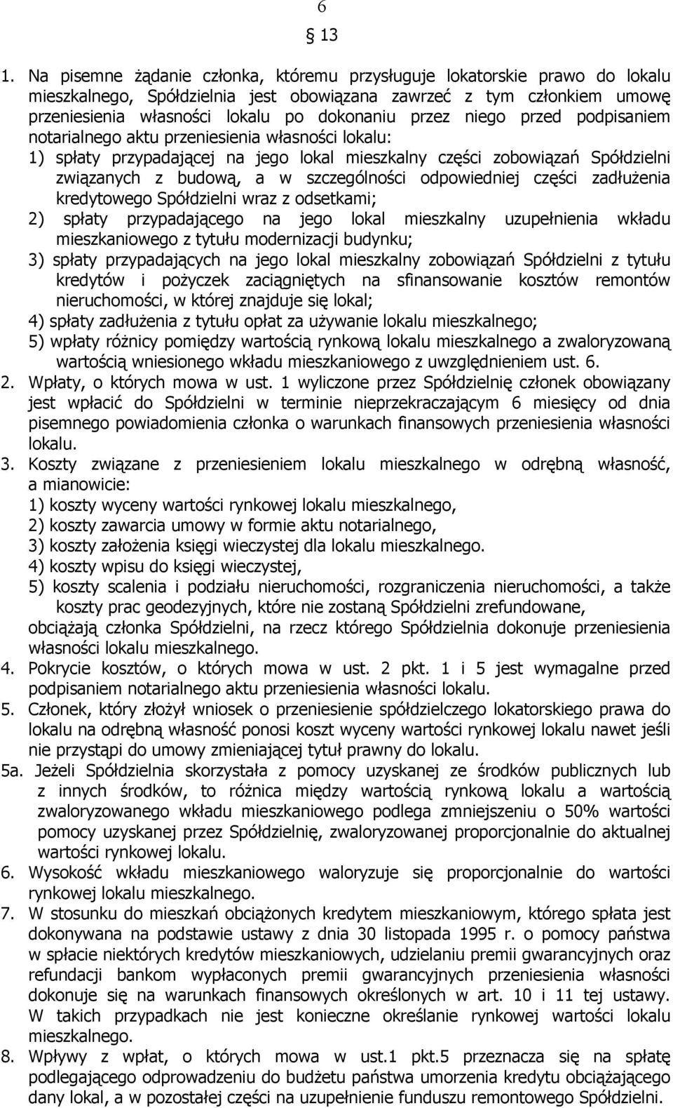 niego przed podpisaniem notarialnego aktu przeniesienia własności lokalu: 1) spłaty przypadającej na jego lokal mieszkalny części zobowiązań Spółdzielni związanych z budową, a w szczególności