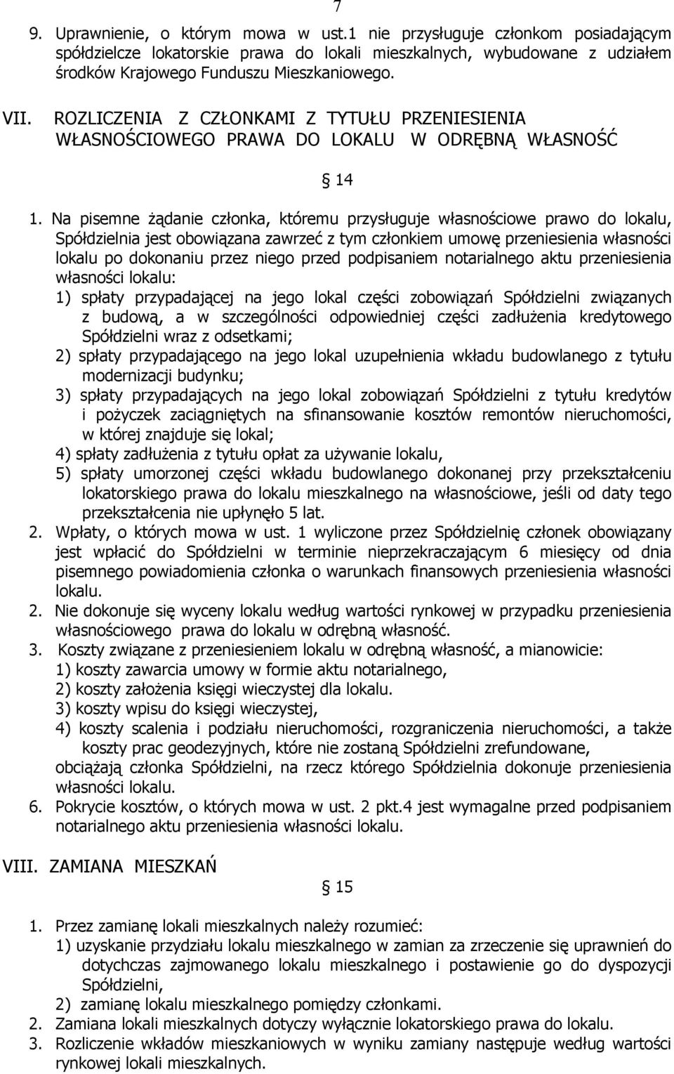 Na pisemne Ŝądanie członka, któremu przysługuje własnościowe prawo do lokalu, Spółdzielnia jest obowiązana zawrzeć z tym członkiem umowę przeniesienia własności lokalu po dokonaniu przez niego przed