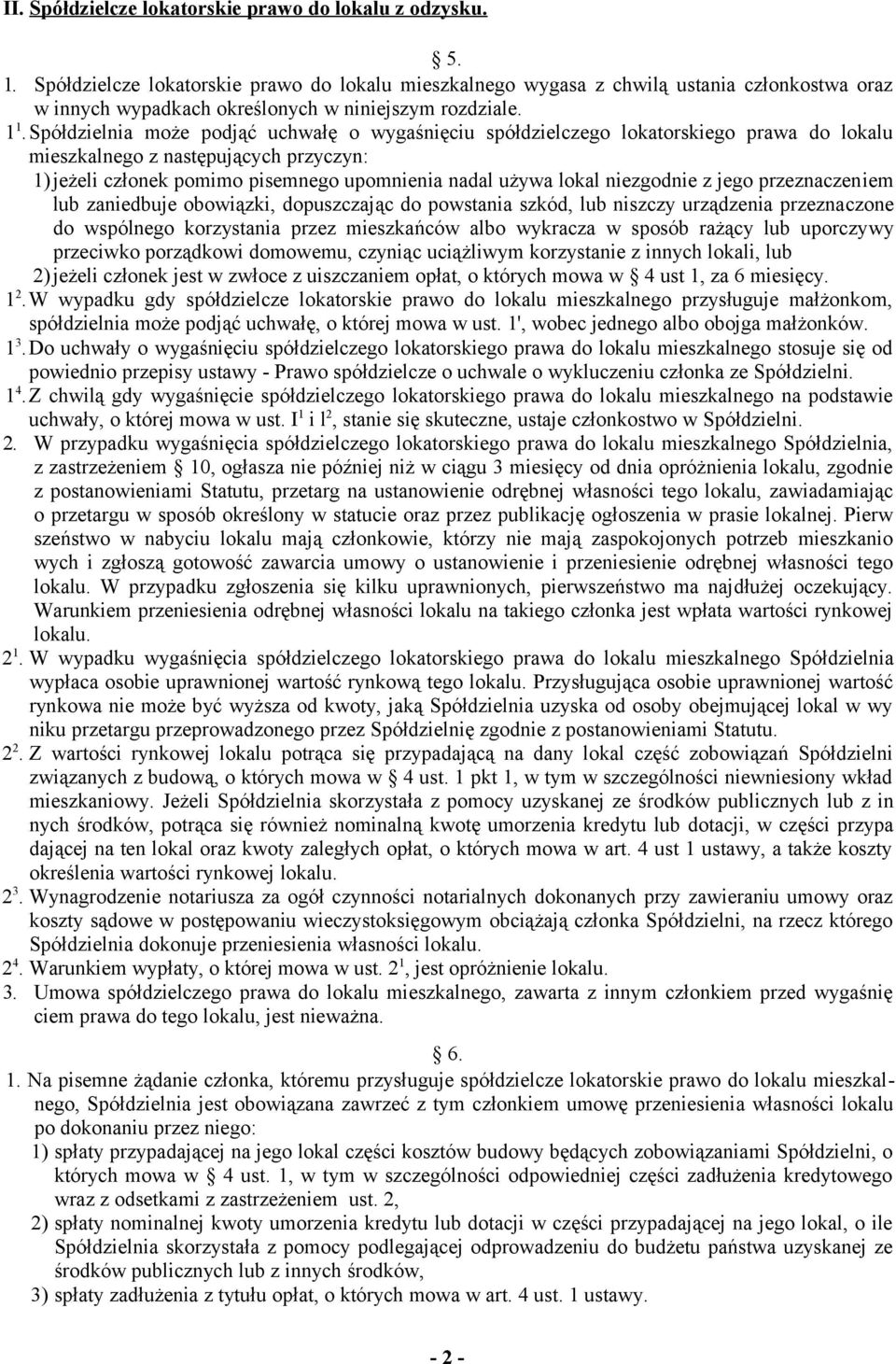 Spółdzielnia może podjąć uchwałę o wygaśnięciu spółdzielczego lokatorskiego prawa do lokalu mieszkalnego z następujących przyczyn: 1) jeżeli członek pomimo pisemnego upomnienia nadal używa lokal