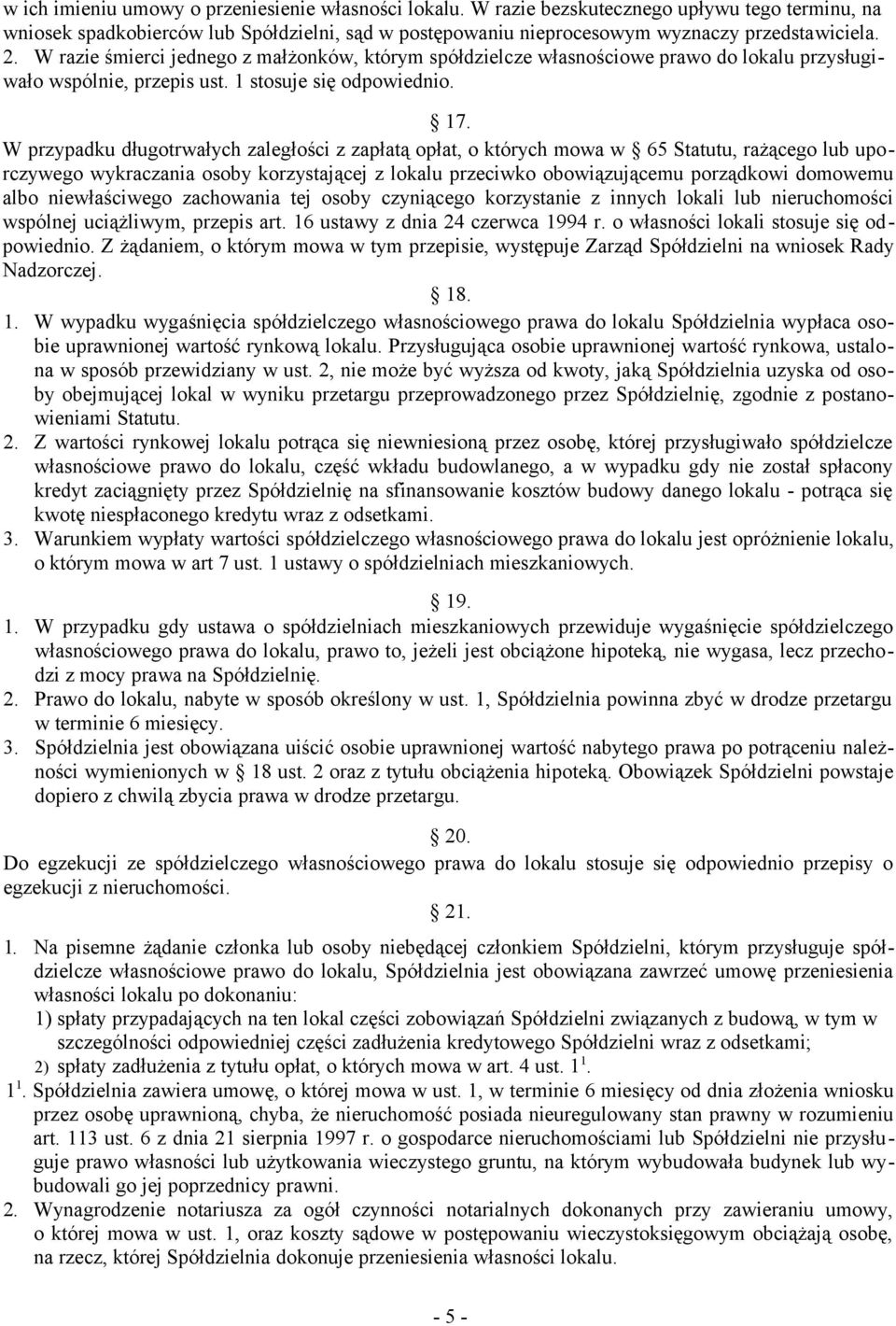 W przypadku długotrwałych zaległości z zapłatą opłat, o których mowa w 65 Statutu, rażącego lub uporczywego wykraczania osoby korzystającej z lokalu przeciwko obowiązującemu porządkowi domowemu albo