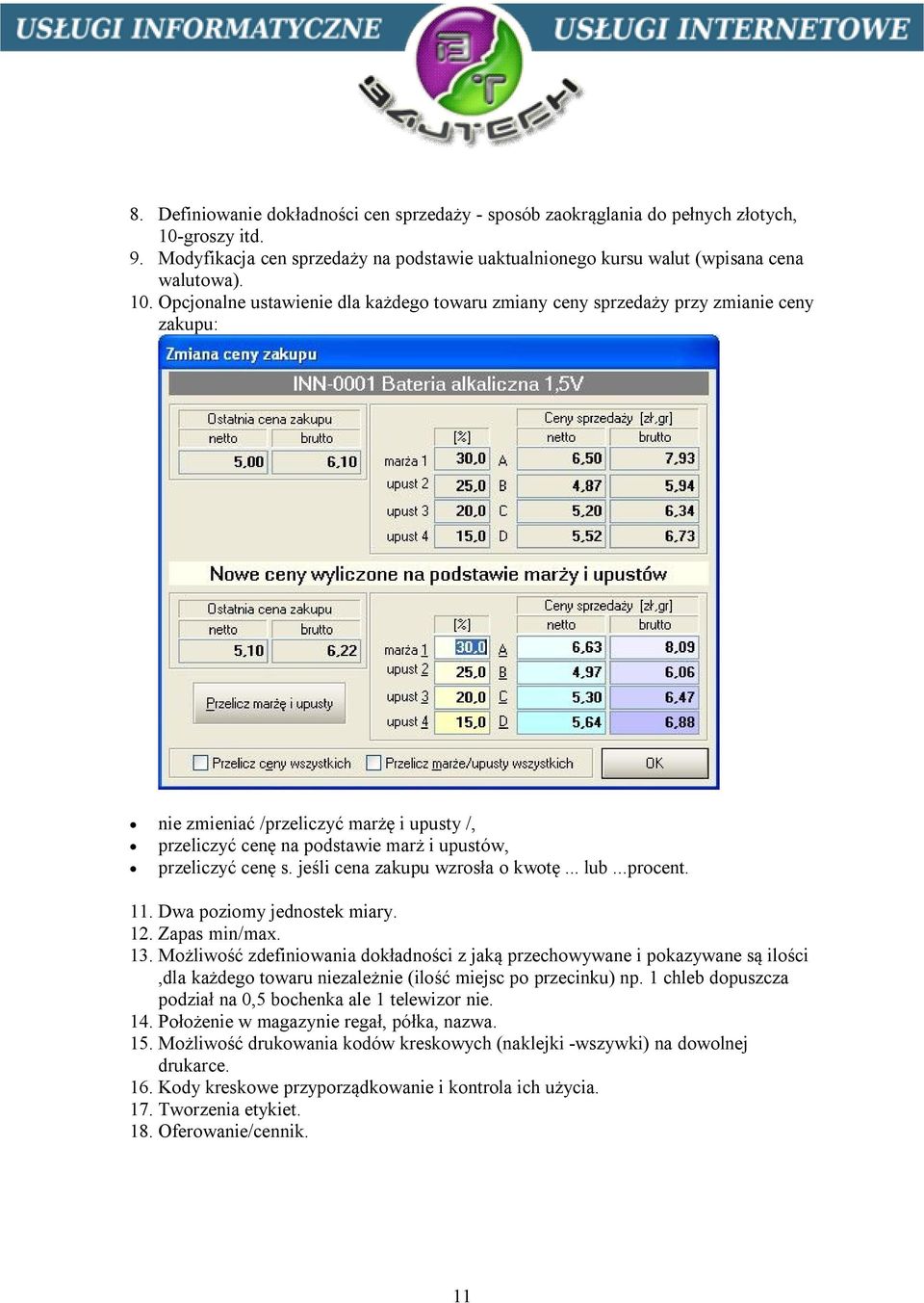 Opcjonalne ustawienie dla każdego towaru zmiany ceny sprzedaży przy zmianie ceny zakupu: nie zmieniać /przeliczyć marżę i upusty /, przeliczyć cenę na podstawie marż i upustów, przeliczyć cenę s.