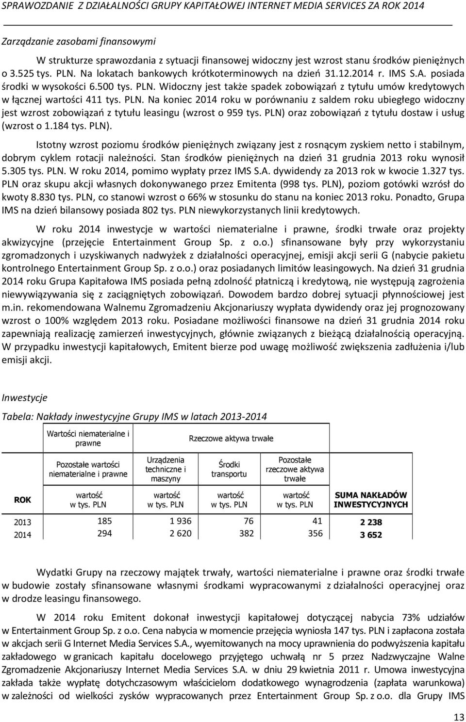 PLN) oraz zobowiązań z tytułu dostaw i usług (wzrost o 1.184 tys. PLN). Istotny wzrost poziomu środków pieniężnych związany jest z rosnącym zyskiem netto i stabilnym, dobrym cyklem rotacji należności.