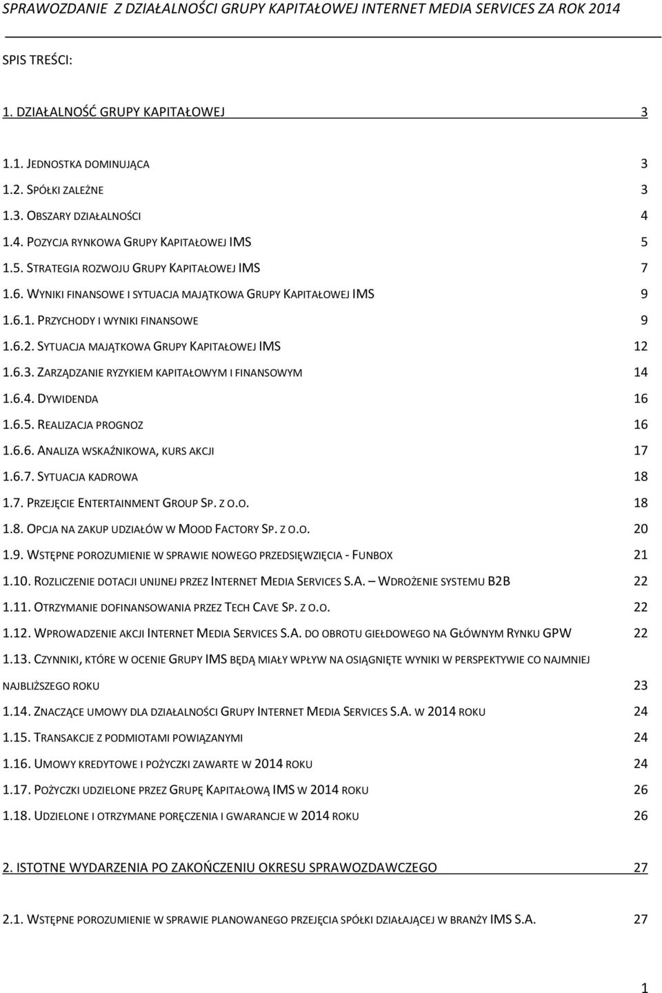 SYTUACJA MAJĄTKOWA GRUPY KAPITAŁOWEJ IMS 12 1.6.3. ZARZĄDZANIE RYZYKIEM KAPITAŁOWYM I FINANSOWYM 14 1.6.4. DYWIDENDA 16 1.6.5. REALIZACJA PROGNOZ 16 1.6.6. ANALIZA WSKAŹNIKOWA, KURS AKCJI 17 