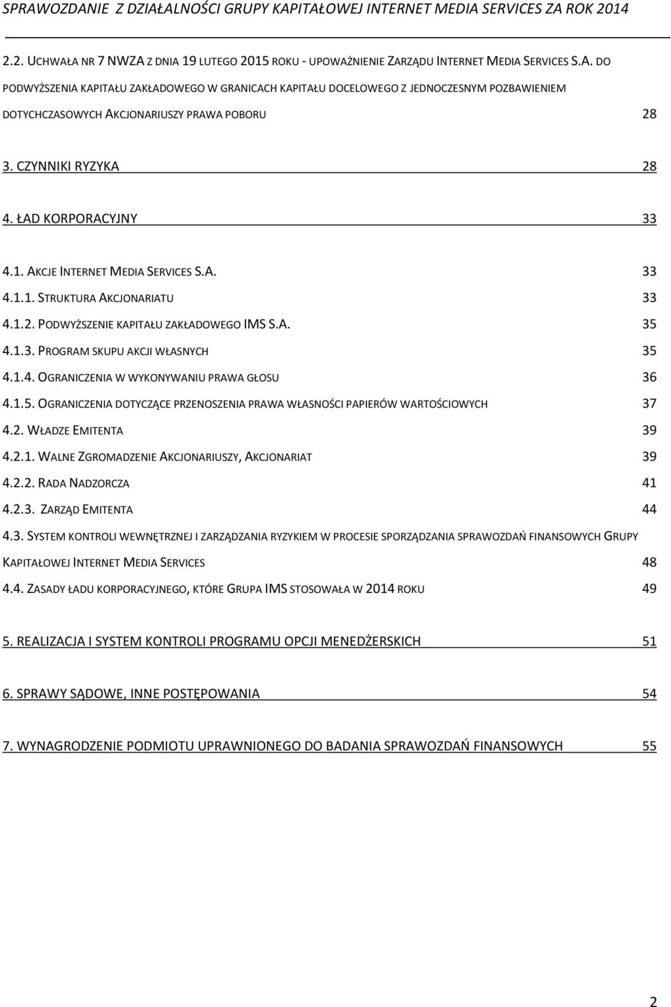 1.4. OGRANICZENIA W WYKONYWANIU PRAWA GŁOSU 36 4.1.5. OGRANICZENIA DOTYCZĄCE PRZENOSZENIA PRAWA WŁASNOŚCI PAPIERÓW WARTOŚCIOWYCH 37 4.2. WŁADZE EMITENTA 39 4.2.1. WALNE ZGROMADZENIE AKCJONARIUSZY, AKCJONARIAT 39 4.