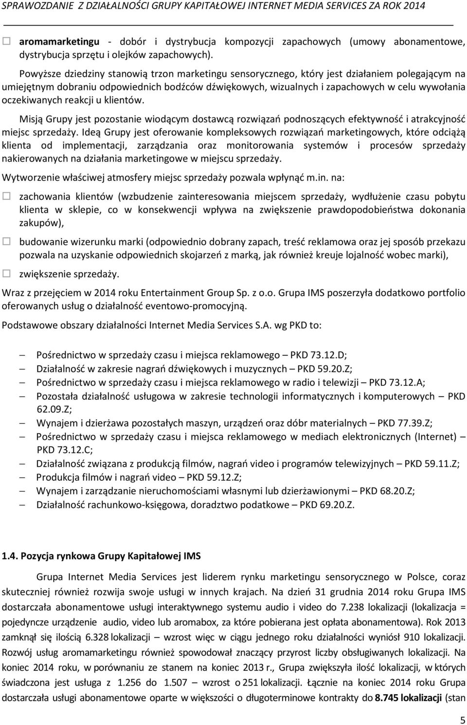 oczekiwanych reakcji u klientów. Misją Grupy jest pozostanie wiodącym dostawcą rozwiązań podnoszących efektywność i atrakcyjność miejsc sprzedaży.