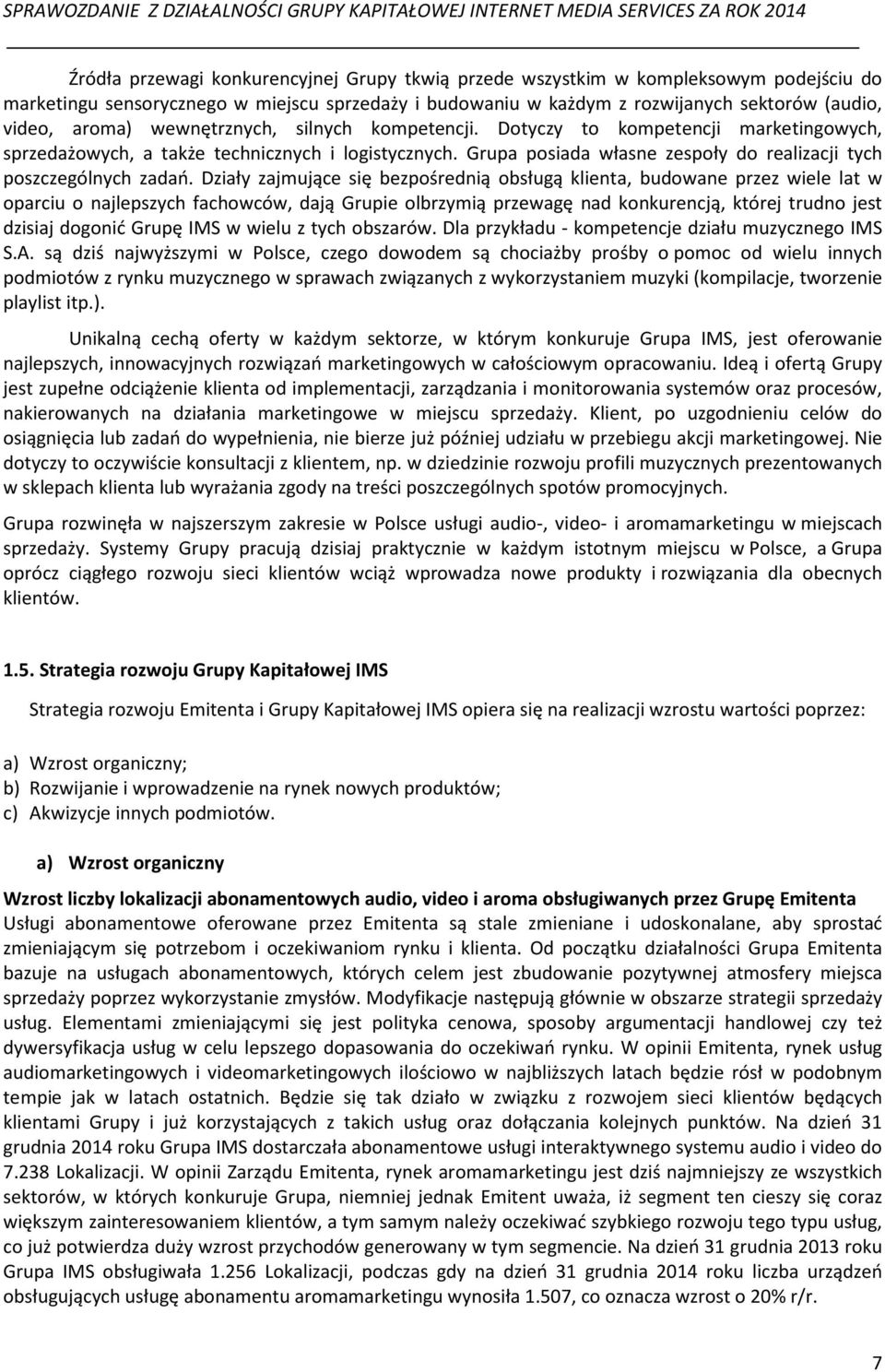 Działy zajmujące się bezpośrednią obsługą klienta, budowane przez wiele lat w oparciu o najlepszych fachowców, dają Grupie olbrzymią przewagę nad konkurencją, której trudno jest dzisiaj dogonić Grupę