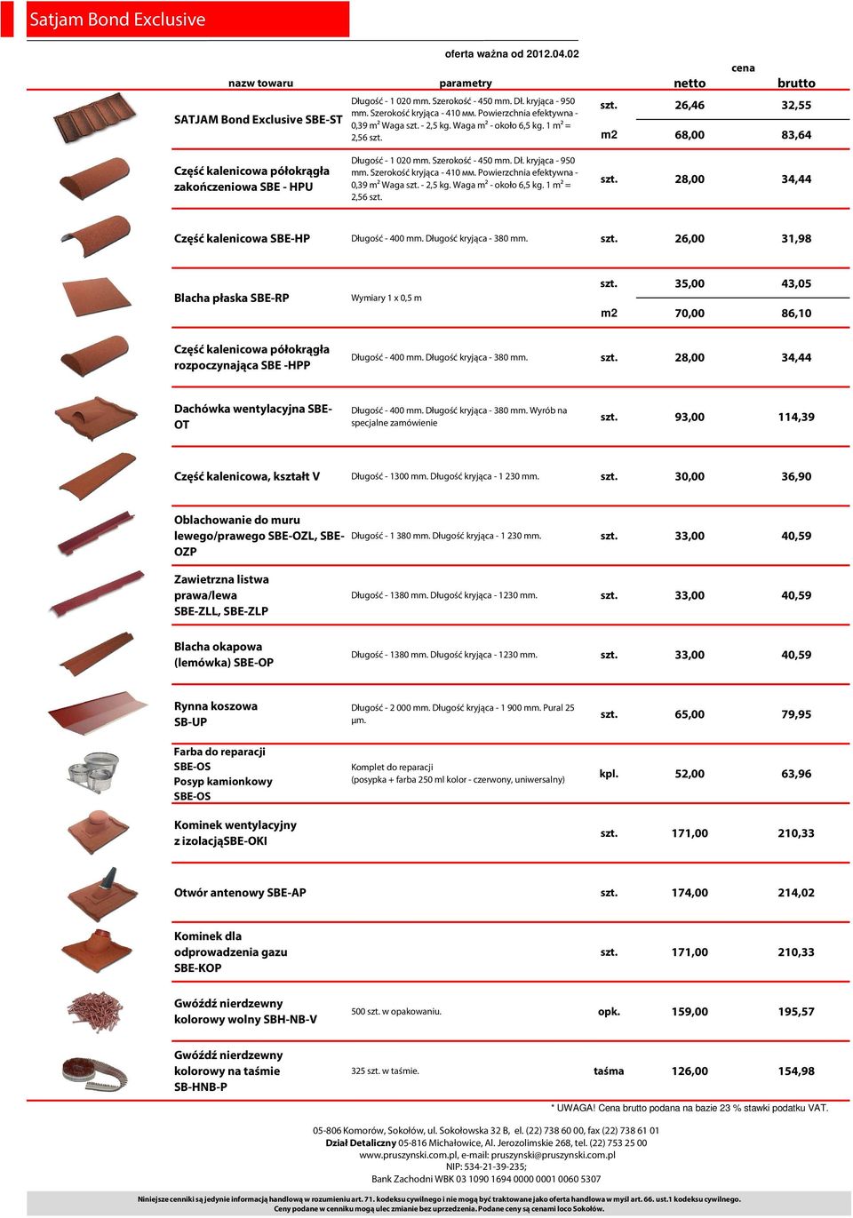 1 m² = 2,56 26,46 32,55 m2 68,00 83,64 Część kalenicowa półokrągła zakończeniowa SBE - HPU Długość - 1 020 mm. Szerokość - 450 mm. Dł. kryjąca - 950 mm.