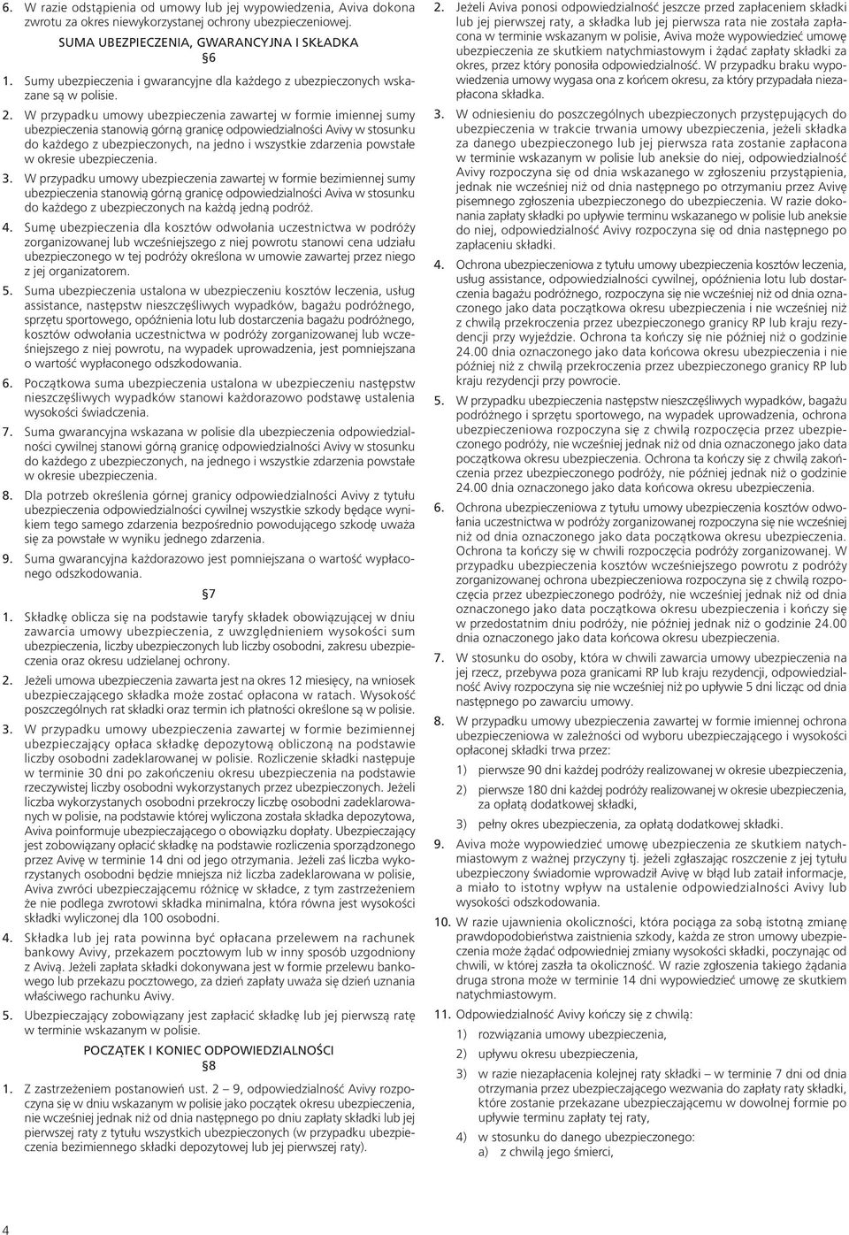 W przypadku umowy ubezpieczenia zawartej w formie imiennej sumy ubezpieczenia stanowią górną granicę odpowiedzialności Avivy w stosunku do każdego z ubezpieczonych, na jedno i wszystkie zdarzenia