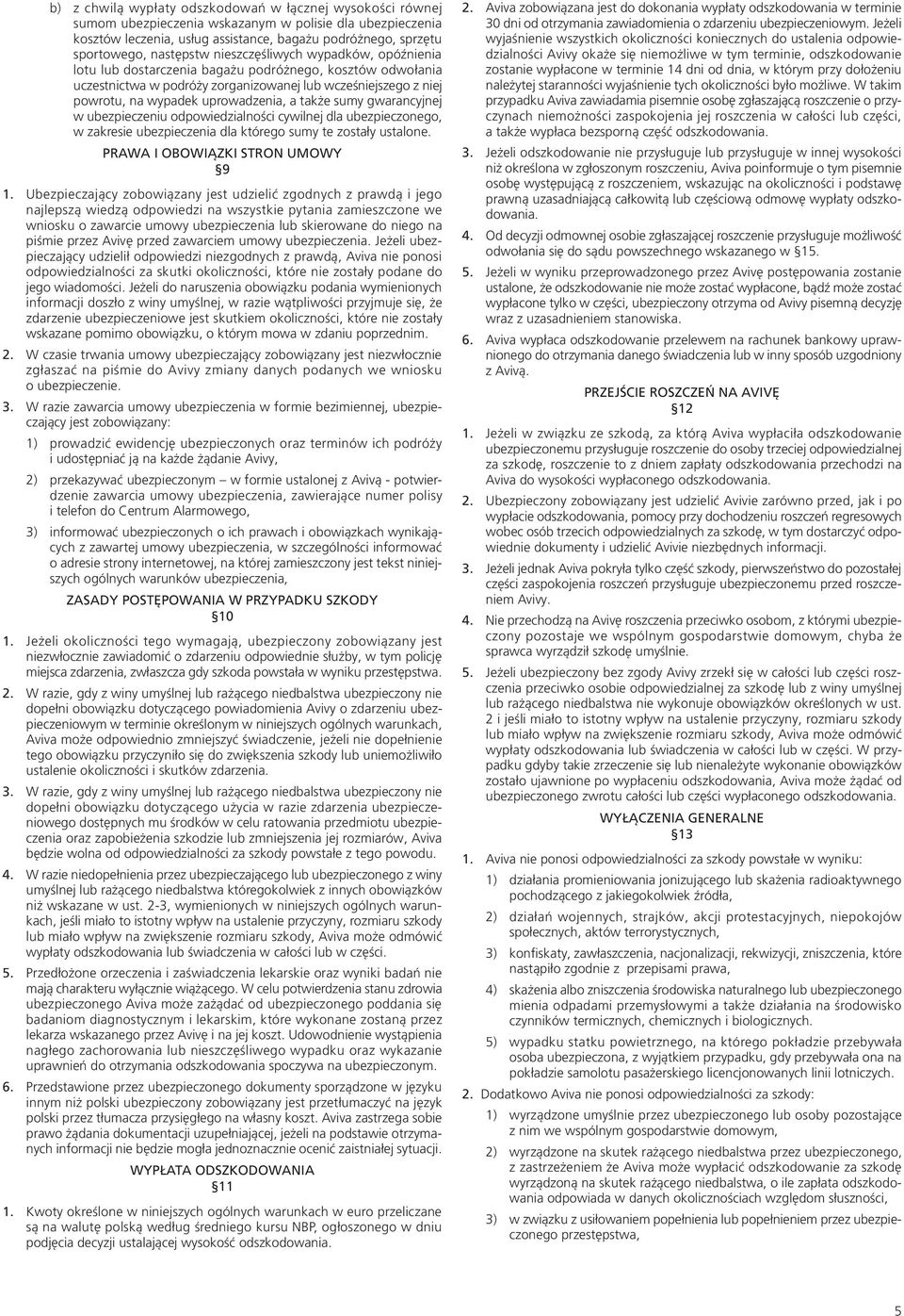 uprowadzenia, a także sumy gwarancyjnej w ubezpieczeniu odpowiedzialności cywilnej dla ubezpieczonego, w zakresie ubezpieczenia dla którego sumy te zostały ustalone. PRAWA I OBOWIĄZKI STRON UMOWY 9 1.