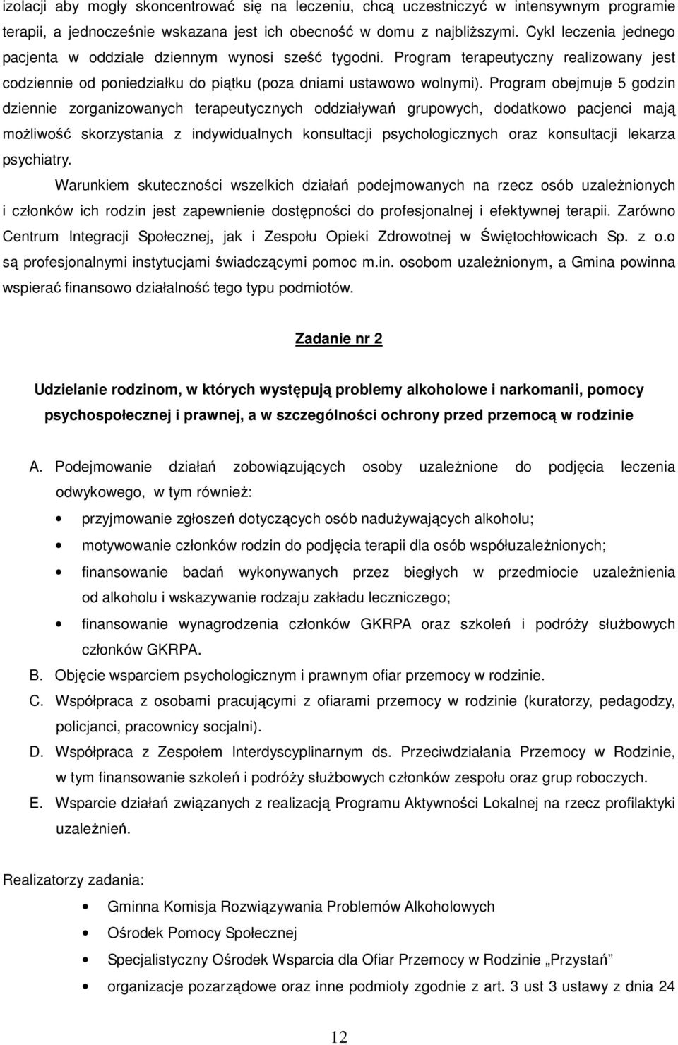 Program obejmuje 5 godzin dziennie zorganizowanych terapeutycznych oddziaływań grupowych, dodatkowo pacjenci mają możliwość skorzystania z indywidualnych konsultacji psychologicznych oraz konsultacji