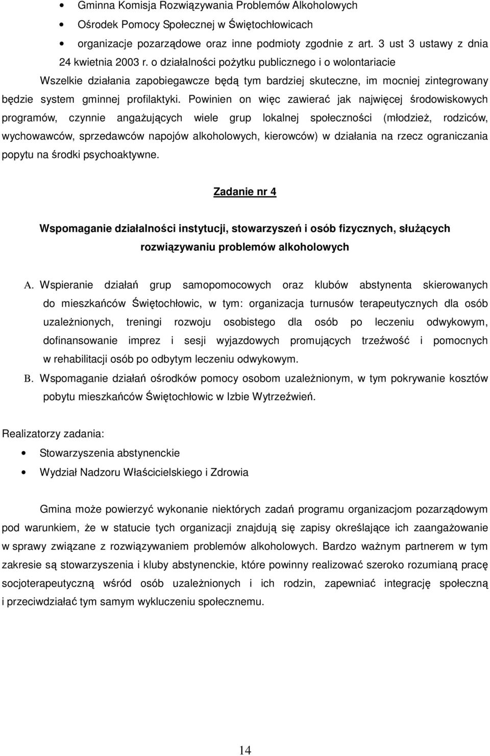 Powinien on więc zawierać jak najwięcej środowiskowych programów, czynnie angażujących wiele grup lokalnej społeczności (młodzież, rodziców, wychowawców, sprzedawców napojów alkoholowych, kierowców)