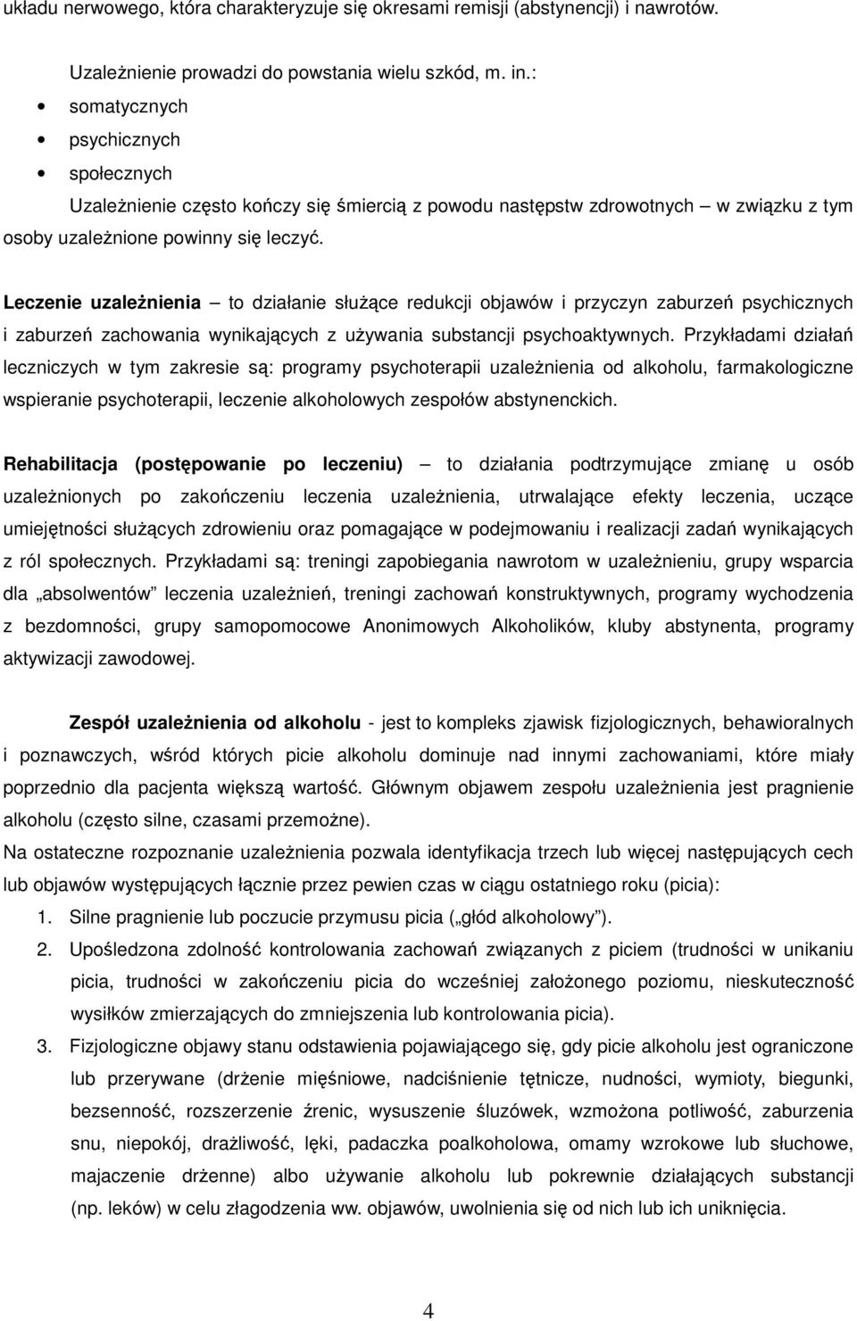 Leczenie uzależnienia to działanie służące redukcji objawów i przyczyn zaburzeń psychicznych i zaburzeń zachowania wynikających z używania substancji psychoaktywnych.