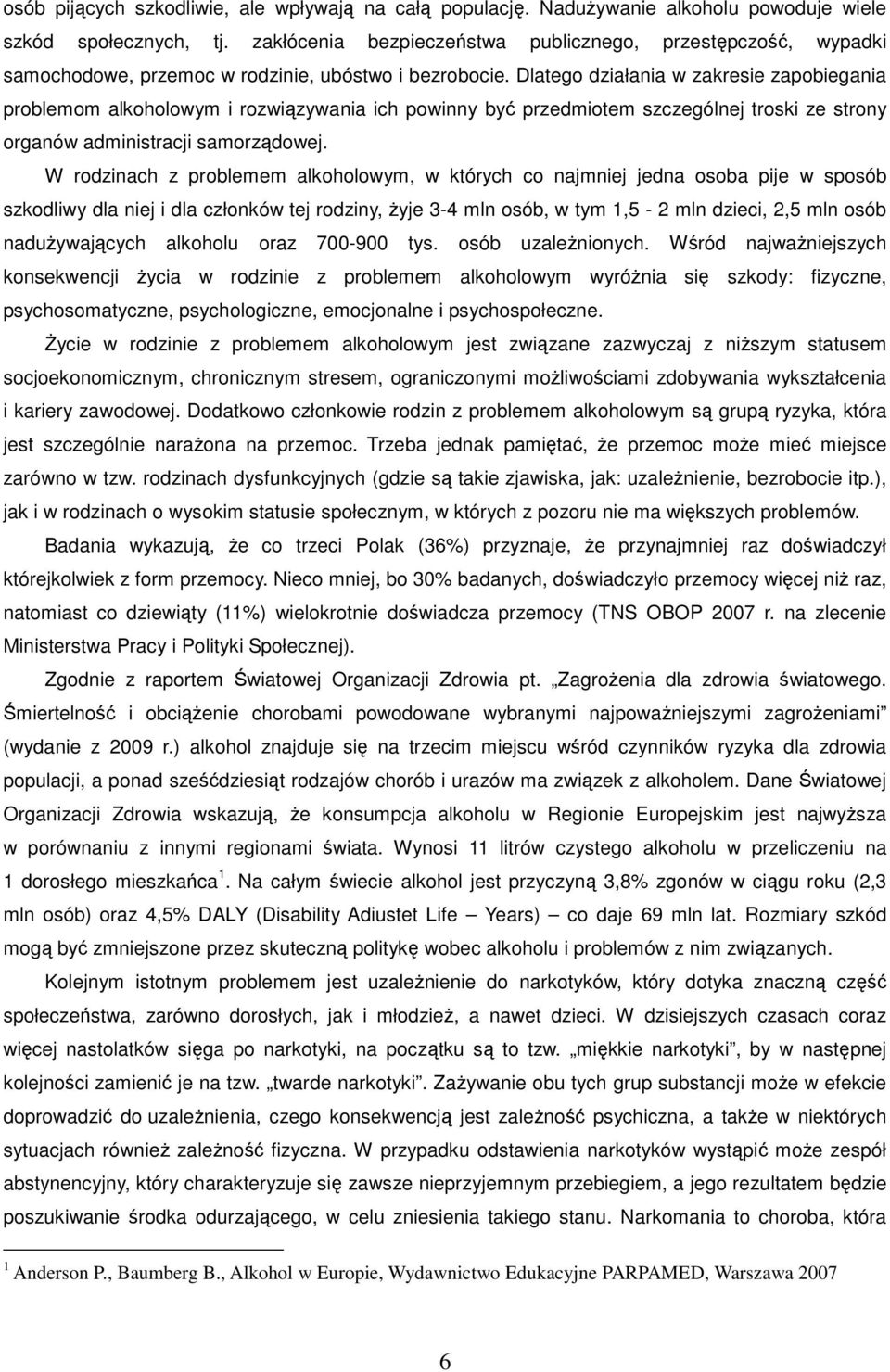 Dlatego działania w zakresie zapobiegania problemom alkoholowym i rozwiązywania ich powinny być przedmiotem szczególnej troski ze strony organów administracji samorządowej.