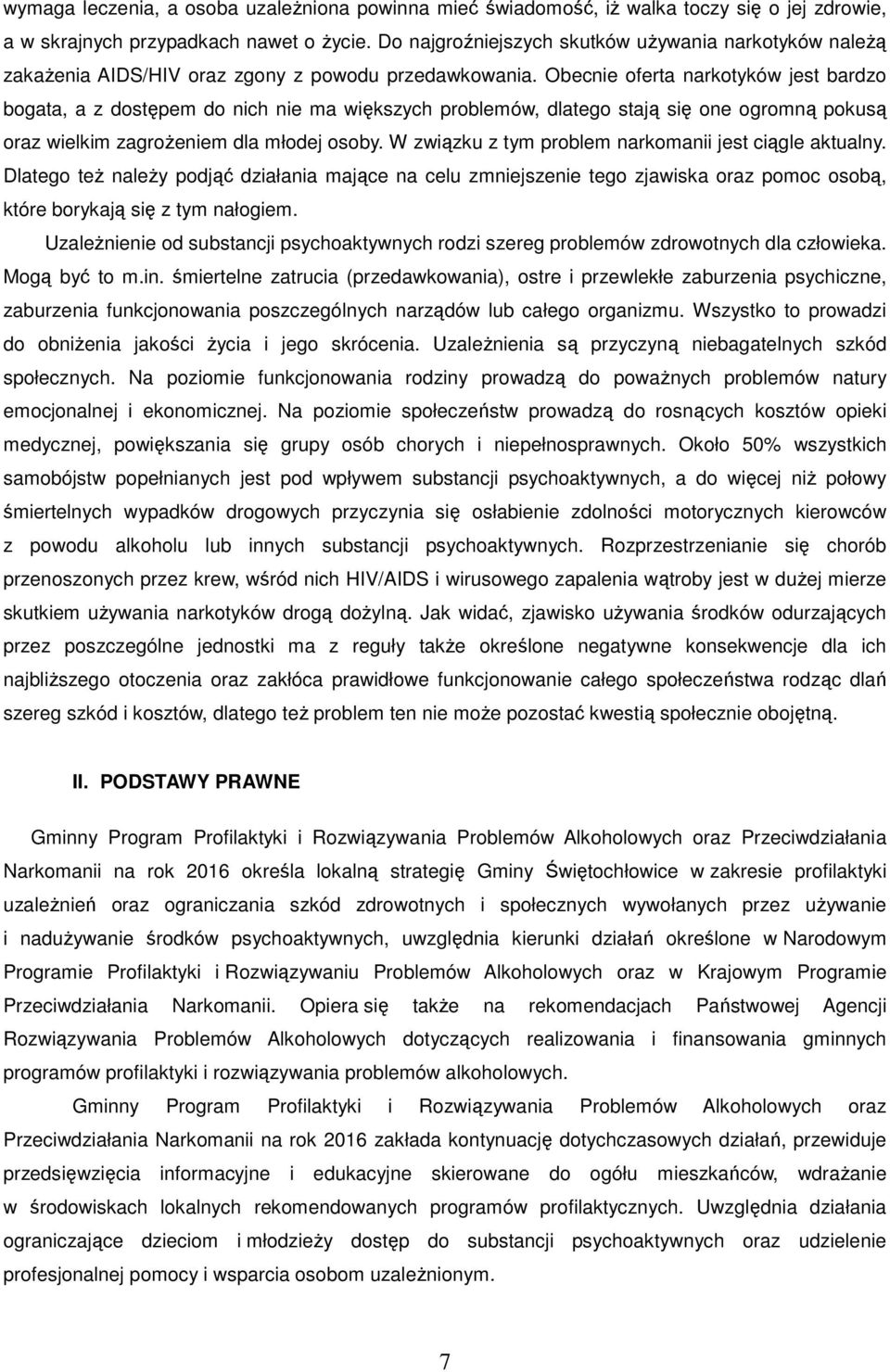 Obecnie oferta narkotyków jest bardzo bogata, a z dostępem do nich nie ma większych problemów, dlatego stają się one ogromną pokusą oraz wielkim zagrożeniem dla młodej osoby.