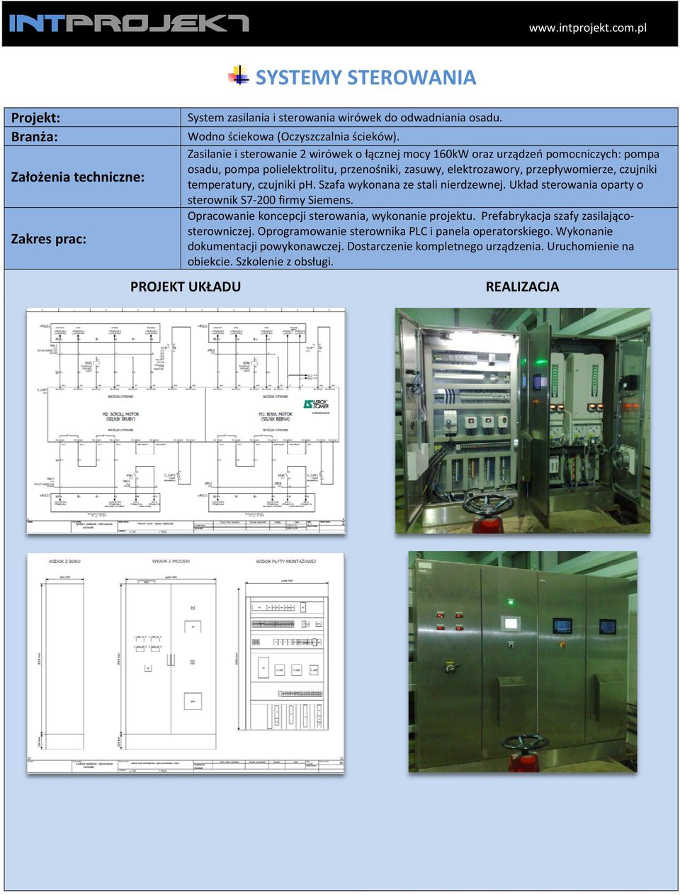 temperatury, czujniki ph. Szafa wykonana ze stali nierdzewnej. Układ sterowania oparty o sterownik S7 200 firmy Siemens. Opracowanie koncepcji sterowania, wykonanie projektu.