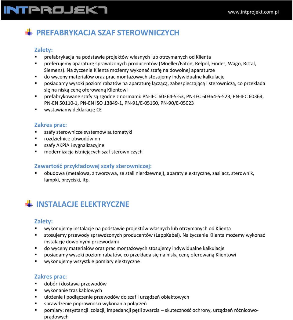 Na życzenie Klienta możemy wykonać szafę na dowolnej aparaturze do wyceny materiałów oraz prac montażowych stosujemy indywidualne kalkulacje posiadamy wysoki poziom rabatów na aparaturę łączącą,