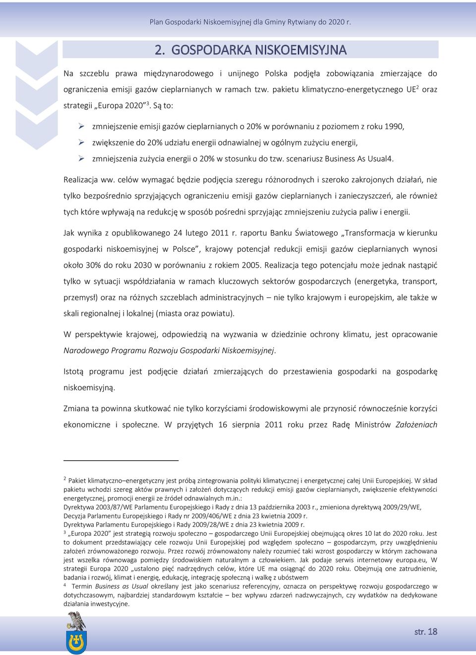 Są to: zmniejszenie emisji gazów cieplarnianych o 20% w porównaniu z poziomem z roku 1990, zwiększenie do 20% udziału energii odnawialnej w ogólnym zużyciu energii, zmniejszenia zużycia energii o 20%