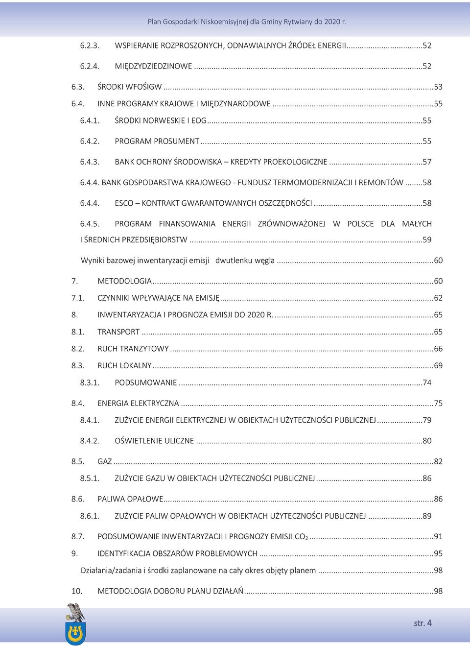 ..58 6.4.5. PROGRAM FINANSOWANIA ENERGII ZRÓWNOWAŻONEJ W POLSCE DLA MAŁYCH I ŚREDNICH PRZEDSIĘBIORSTW...59 Wyniki bazowej inwentaryzacji emisji dwutlenku węgla... 60 7. METODOLOGIA... 60 7.1.